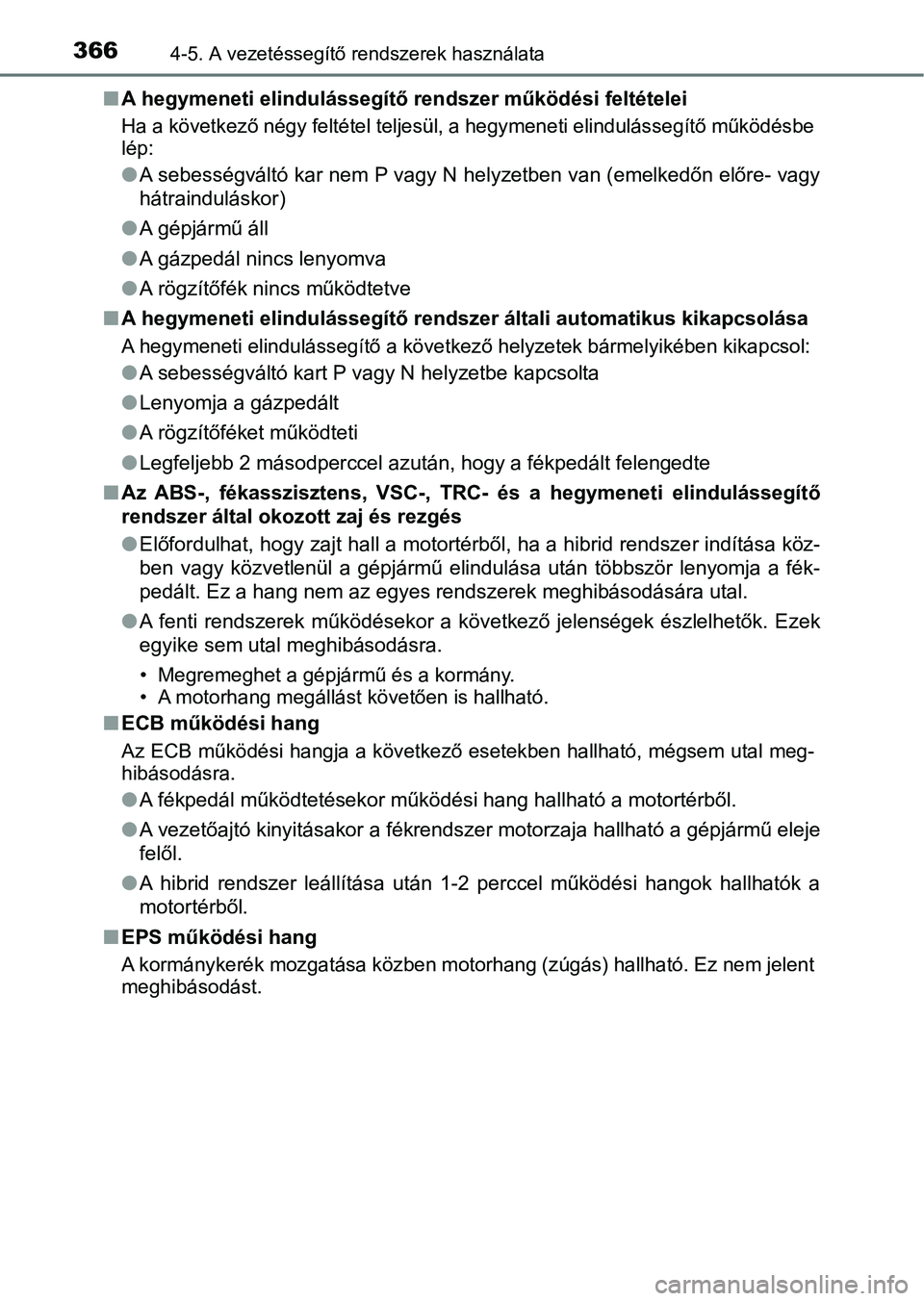 TOYOTA CAMRY 2019 Kezelési útmutató (in Hungarian) 3664-5. A vezetéssegítő rendszerek használata
nA hegymeneti elindulássegítő rendszer működési feltételei
Ha a következő négy feltétel te ljesül, a hegymeneti elindulásse gítő műkö TOYOTA CAMRY 2019 Kezelési útmutató (in Hungarian) 3664-5. A vezetéssegítő rendszerek használata
nA hegymeneti elindulássegítő rendszer működési feltételei
Ha a következő négy feltétel te ljesül, a hegymeneti elindulásse gítő műkö
