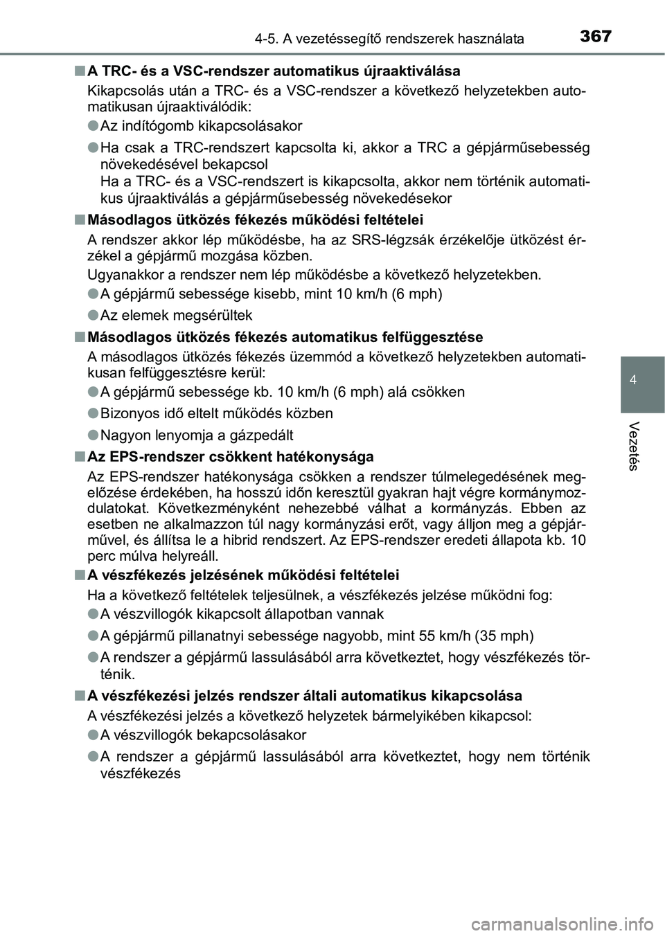 TOYOTA CAMRY 2019 Kezelési útmutató (in Hungarian) 3674-5. A vezetéssegítő rendszerek használata
4
Vezetés
nA TRC- és a VSC-rendszer automatikus újraaktiválása
Kikapcsolás után a TRC- és a VSC -rendszer a következő helyzetekben TOYOTA CAMRY 2019 Kezelési útmutató (in Hungarian) 3674-5. A vezetéssegítő rendszerek használata
4
Vezetés
nA TRC- és a VSC-rendszer automatikus újraaktiválása
Kikapcsolás után a TRC- és a VSC -rendszer a következő helyzetekben