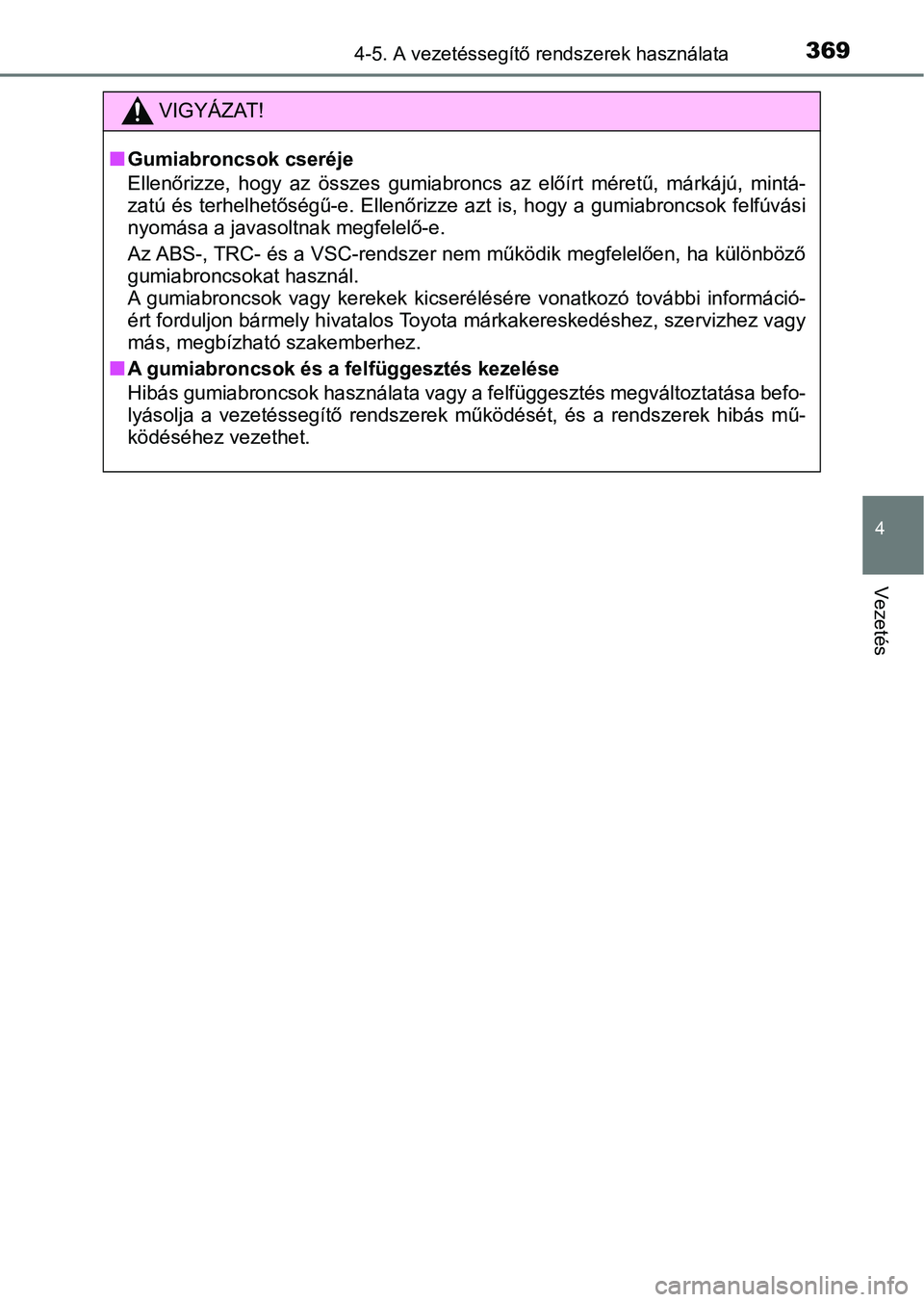 TOYOTA CAMRY 2019 Kezelési útmutató (in Hungarian) 3694-5. A vezetéssegítő rendszerek használata
4
Vezetés
VIGYÁZAT!
nGumiabroncsok cseréje
Ellenőrizze, hogy az összes gumi abroncs az előírt méretű, márkájú, mintá-
zatú és TOYOTA CAMRY 2019 Kezelési útmutató (in Hungarian) 3694-5. A vezetéssegítő rendszerek használata
4
Vezetés
VIGYÁZAT!
nGumiabroncsok cseréje
Ellenőrizze, hogy az összes gumi abroncs az előírt méretű, márkájú, mintá-
zatú és