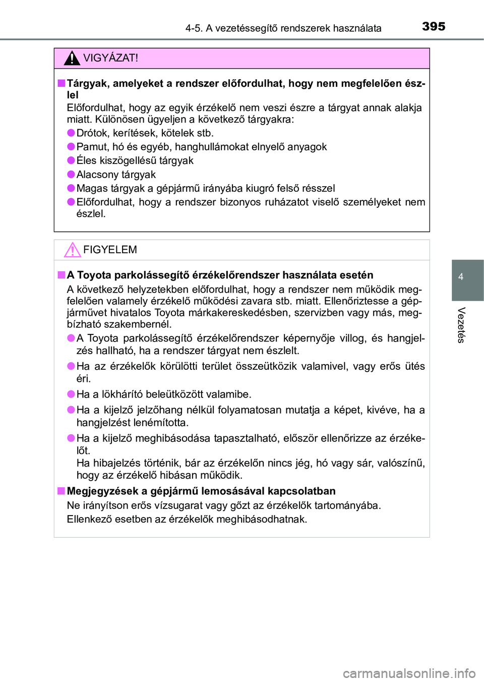 TOYOTA CAMRY 2019 Kezelési útmutató (in Hungarian) 3954-5. A vezetéssegítő rendszerek használata
4
Vezetés
VIGYÁZAT!
nTárgyak, amelyeket a rendszer előf ordulhat, hogy nem megfelelően ész-
lel
Előfordulhat, hogy az egyik érzékel ő nem ve TOYOTA CAMRY 2019 Kezelési útmutató (in Hungarian) 3954-5. A vezetéssegítő rendszerek használata
4
Vezetés
VIGYÁZAT!
nTárgyak, amelyeket a rendszer előf ordulhat, hogy nem megfelelően ész-
lel
Előfordulhat, hogy az egyik érzékel ő nem ve