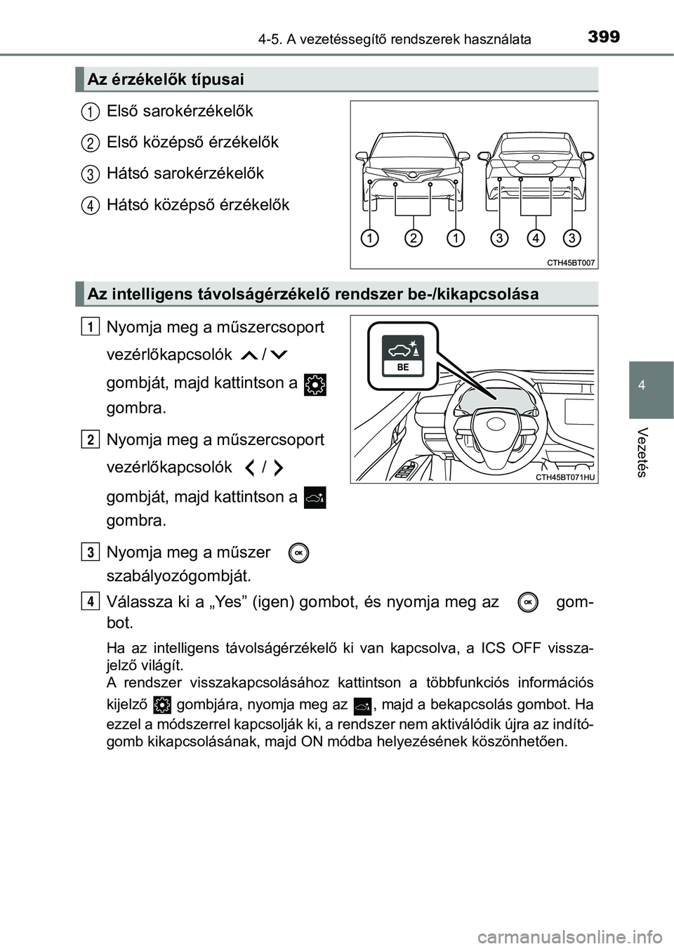 TOYOTA CAMRY 2019 Kezelési útmutató (in Hungarian) 3994-5. A vezetéssegítő rendszerek használata
4
Vezetés
Első sarokérzékelők
Első középső érzékelők
Hátsó sarokérzékelők
Hátsó középső érzékelők
Nyomja meg a műszercsoport TOYOTA CAMRY 2019 Kezelési útmutató (in Hungarian) 3994-5. A vezetéssegítő rendszerek használata
4
Vezetés
Első sarokérzékelők
Első középső érzékelők
Hátsó sarokérzékelők
Hátsó középső érzékelők
Nyomja meg a műszercsoport