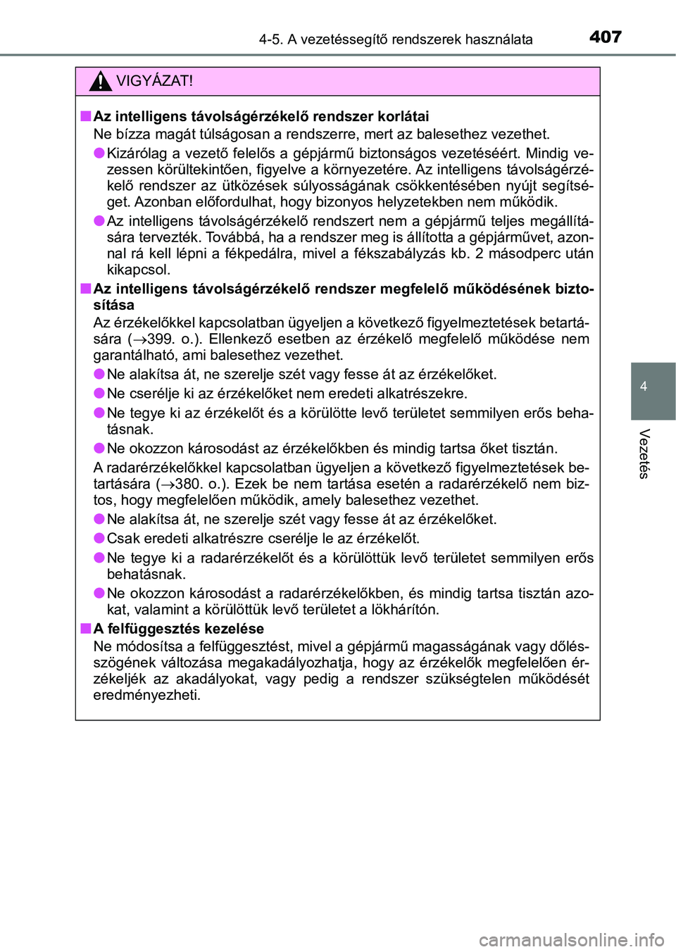 TOYOTA CAMRY 2019 Kezelési útmutató (in Hungarian) 4074-5. A vezetéssegítő rendszerek használata
4
Vezetés
VIGYÁZAT!
nAz intelligens távolságérzékelő rendszer korlátai
Ne bízza magát túlságosan a rendszerre, mert az balesethez vezethet TOYOTA CAMRY 2019 Kezelési útmutató (in Hungarian) 4074-5. A vezetéssegítő rendszerek használata
4
Vezetés
VIGYÁZAT!
nAz intelligens távolságérzékelő rendszer korlátai
Ne bízza magát túlságosan a rendszerre, mert az balesethez vezethet