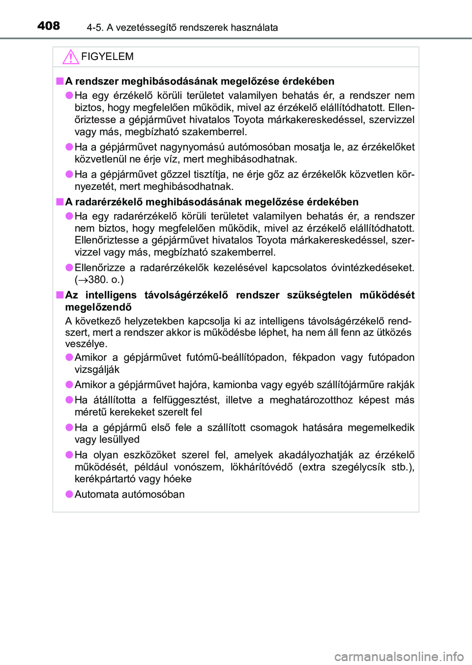 TOYOTA CAMRY 2019 Kezelési útmutató (in Hungarian) 4084-5. A vezetéssegítő rendszerek használata
FIGYELEM
nA rendszer meghibásodásának megelőzése érdekében
lHa egy érzékelő körüli területet valamilyen behatás ér, a rends ze TOYOTA CAMRY 2019 Kezelési útmutató (in Hungarian) 4084-5. A vezetéssegítő rendszerek használata
FIGYELEM
nA rendszer meghibásodásának megelőzése érdekében
lHa egy érzékelő körüli területet valamilyen behatás ér, a rends ze