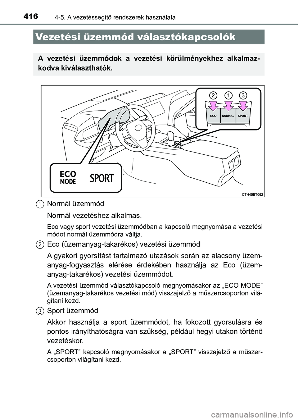 TOYOTA CAMRY 2019 Kezelési útmutató (in Hungarian) 4164-5. A vezetéssegítő rendszerek használata
Normál üzemmód
Normál vezetéshez alkalmas.
Eco vagy sport vezetési üzemmódban a kapcsoló megnyomása a vezetési
módot normál üzemmódra v TOYOTA CAMRY 2019 Kezelési útmutató (in Hungarian) 4164-5. A vezetéssegítő rendszerek használata
Normál üzemmód
Normál vezetéshez alkalmas.
Eco vagy sport vezetési üzemmódban a kapcsoló megnyomása a vezetési
módot normál üzemmódra v