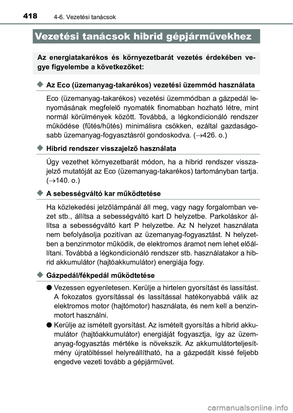 TOYOTA CAMRY 2019 Kezelési útmutató (in Hungarian) 4184-6. Vezetési tanácsok
uAz Eco (üzemanyag-takarékos) vezetési üzemmód használata
Eco (üzemanyag-takarékos) vez etési üzemmódban a gázpedál le-
nyomásának megfelelő nyomat TOYOTA CAMRY 2019 Kezelési útmutató (in Hungarian) 4184-6. Vezetési tanácsok
uAz Eco (üzemanyag-takarékos) vezetési üzemmód használata
Eco (üzemanyag-takarékos) vez etési üzemmódban a gázpedál le-
nyomásának megfelelő nyomat
