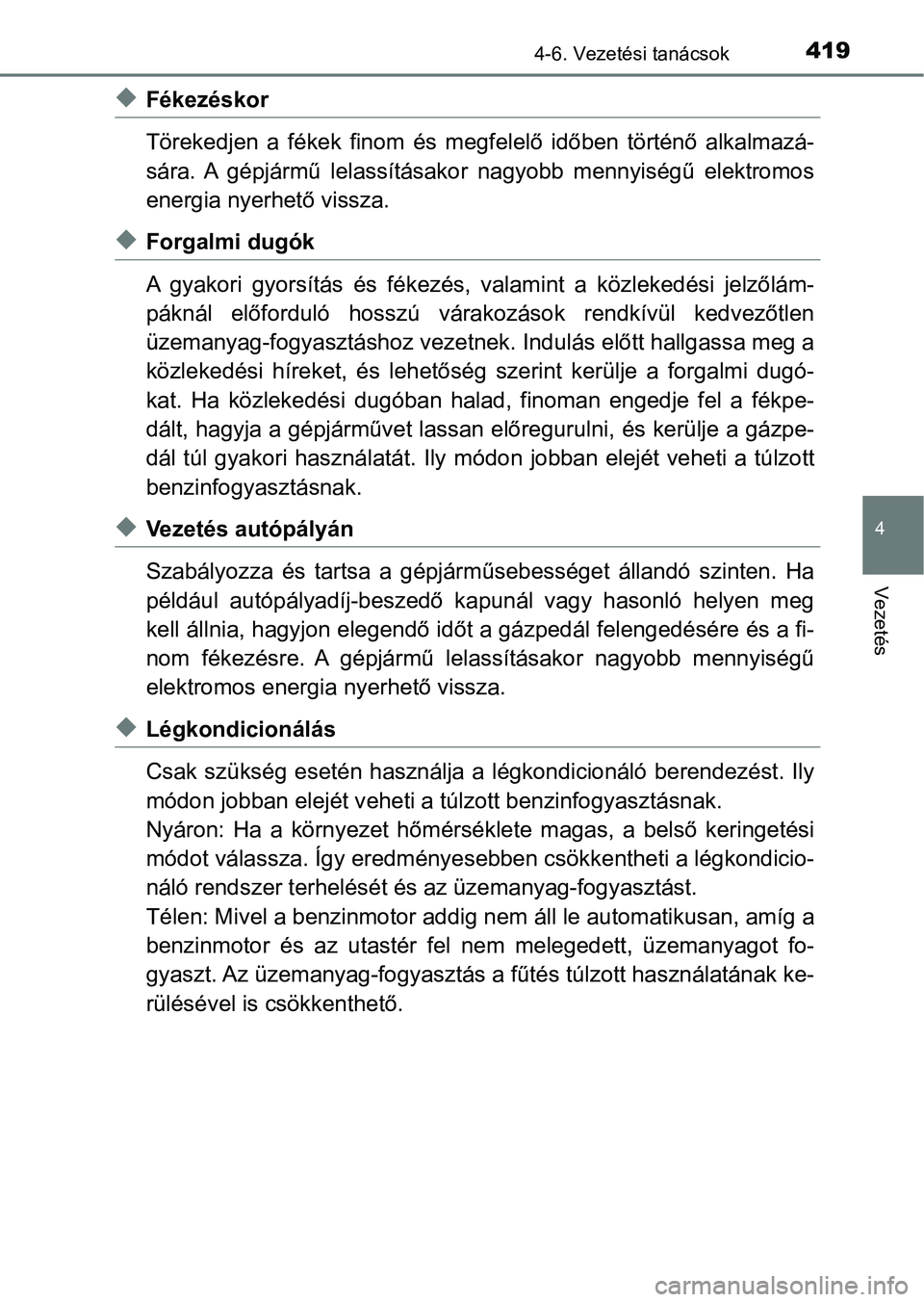 TOYOTA CAMRY 2019 Kezelési útmutató (in Hungarian) 4194-6. Vezetési tanácsok
4
Vezetés
uFékezéskor
Törekedjen a fékek finom és megfelelő időben történő alkalmazá-
sára. A gépjármű lelassításakor nagyobb mennyiségű e TOYOTA CAMRY 2019 Kezelési útmutató (in Hungarian) 4194-6. Vezetési tanácsok
4
Vezetés
uFékezéskor
Törekedjen a fékek finom és megfelelő időben történő alkalmazá-
sára. A gépjármű lelassításakor nagyobb mennyiségű e