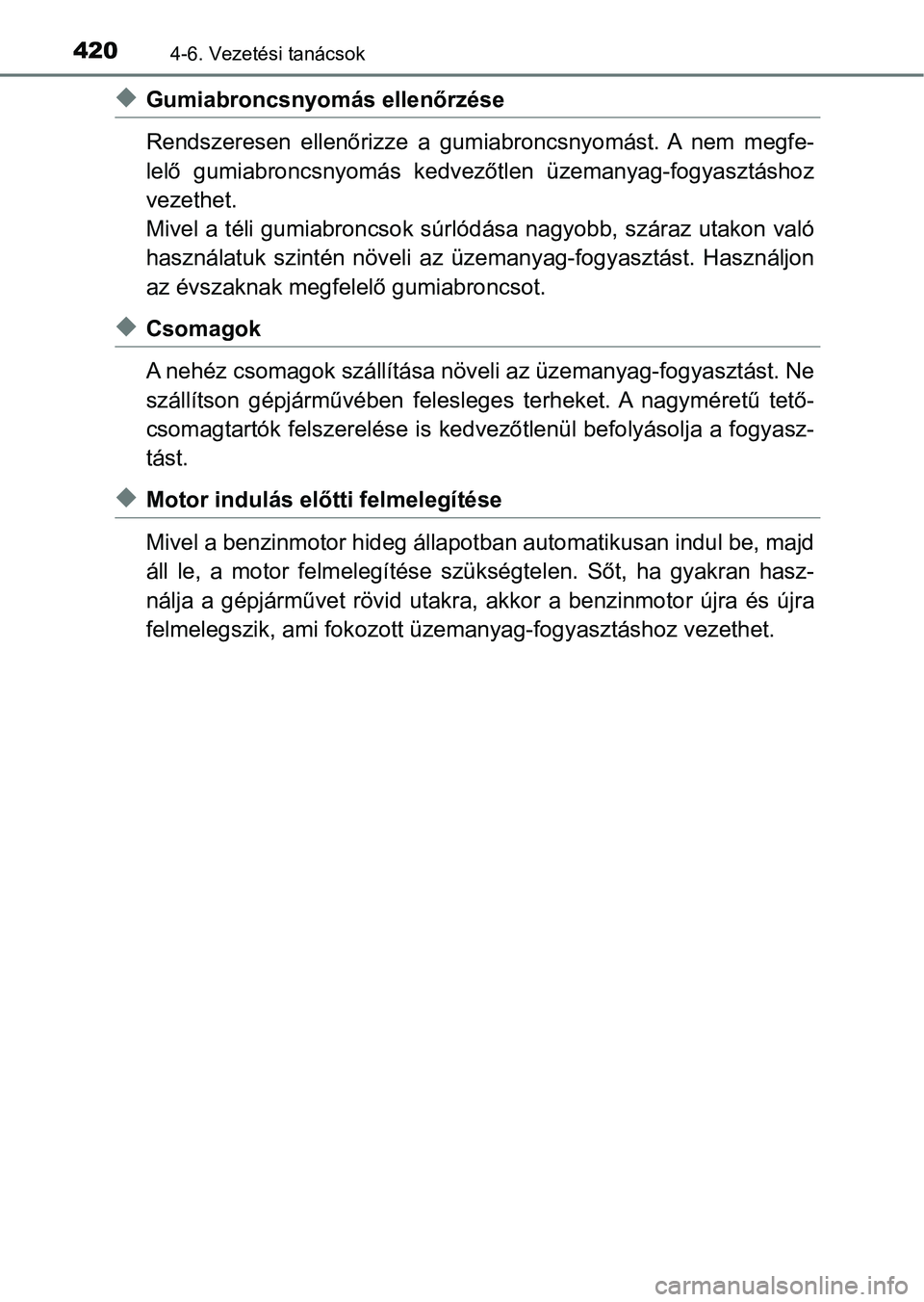 TOYOTA CAMRY 2019 Kezelési útmutató (in Hungarian) 4204-6. Vezetési tanácsok
uGumiabroncsnyomás ellenőrzése
Rendszeresen ellenőrizze a gumiabroncsnyomást. A nem megfe-
lelő gumiabroncsnyomás kedvezőtlen üzemanyag-fogyasztáshoz
vez TOYOTA CAMRY 2019 Kezelési útmutató (in Hungarian) 4204-6. Vezetési tanácsok
uGumiabroncsnyomás ellenőrzése
Rendszeresen ellenőrizze a gumiabroncsnyomást. A nem megfe-
lelő gumiabroncsnyomás kedvezőtlen üzemanyag-fogyasztáshoz
vez
