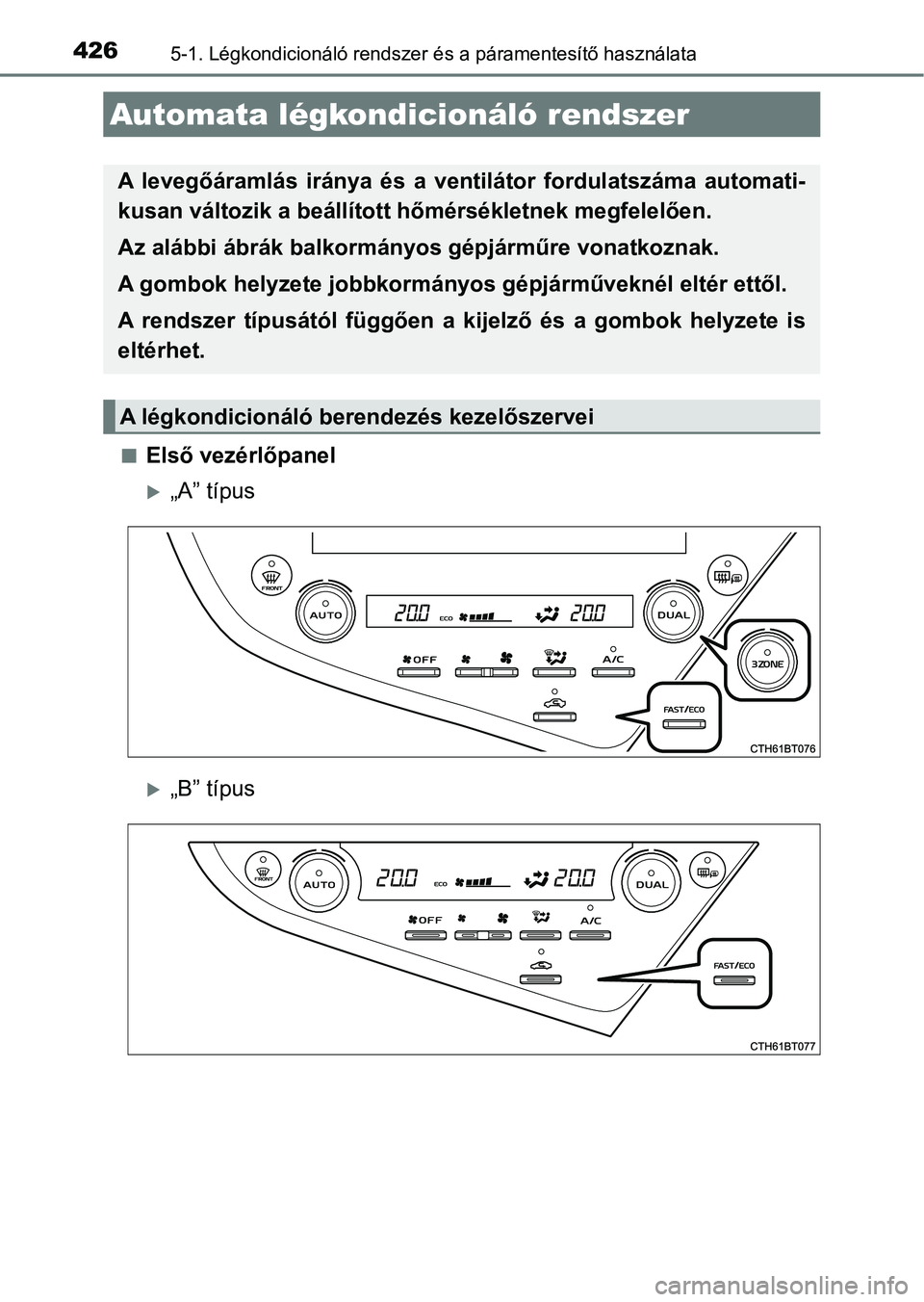 TOYOTA CAMRY 2019 Kezelési útmutató (in Hungarian) 4265-1. Légkondicionáló rendszer és a páramentesítő használata
nElső vezérlőpanel
„A” típus
„B” típus
Automata légkondicionáló rendszer
A levegőáramlás iránya és TOYOTA CAMRY 2019 Kezelési útmutató (in Hungarian) 4265-1. Légkondicionáló rendszer és a páramentesítő használata
nElső vezérlőpanel
„A” típus
„B” típus
Automata légkondicionáló rendszer
A levegőáramlás iránya és