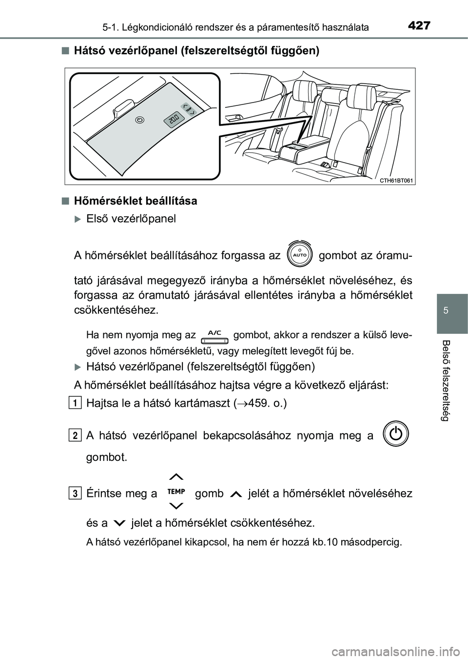 TOYOTA CAMRY 2019 Kezelési útmutató (in Hungarian) 4275-1. Légkondicionáló rendszer és a páramentesítő használata
5
Belső felszereltség
nHátsó vezérlőpanel (felszereltségtől függően)
nHőmérséklet beállítása
Első vezérlőpa TOYOTA CAMRY 2019 Kezelési útmutató (in Hungarian) 4275-1. Légkondicionáló rendszer és a páramentesítő használata
5
Belső felszereltség
nHátsó vezérlőpanel (felszereltségtől függően)
nHőmérséklet beállítása
Első vezérlőpa