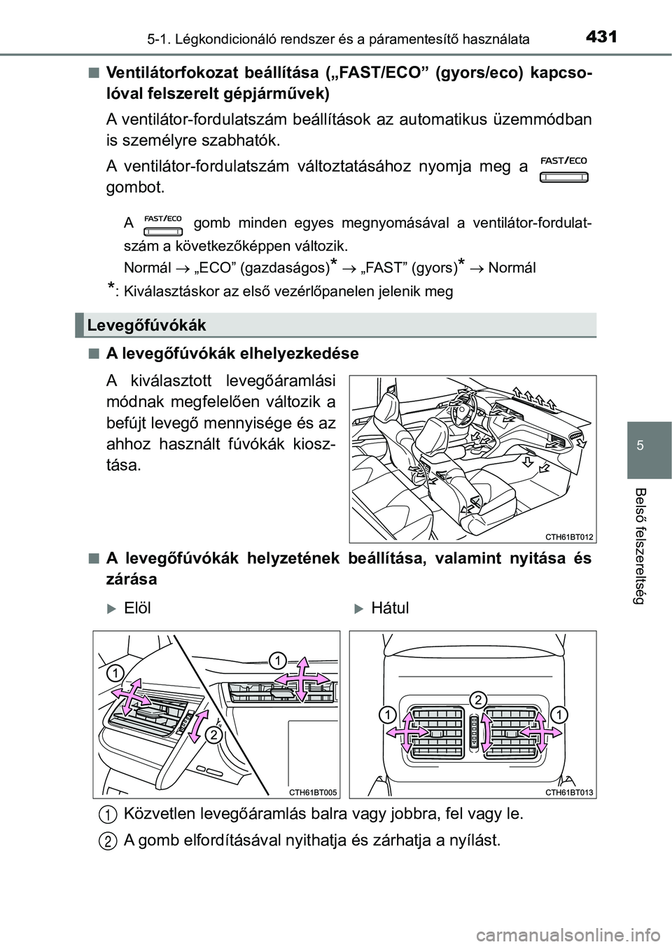 TOYOTA CAMRY 2019 Kezelési útmutató (in Hungarian) 4315-1. Légkondicionáló rendszer és a páramentesítő használata
5
Belső felszereltség
nVentilátorfokozat beállítása („FAST/ECO” (gyors/eco) kapcso-
lóval felszerelt gépjárműve TOYOTA CAMRY 2019 Kezelési útmutató (in Hungarian) 4315-1. Légkondicionáló rendszer és a páramentesítő használata
5
Belső felszereltség
nVentilátorfokozat beállítása („FAST/ECO” (gyors/eco) kapcso-
lóval felszerelt gépjárműve