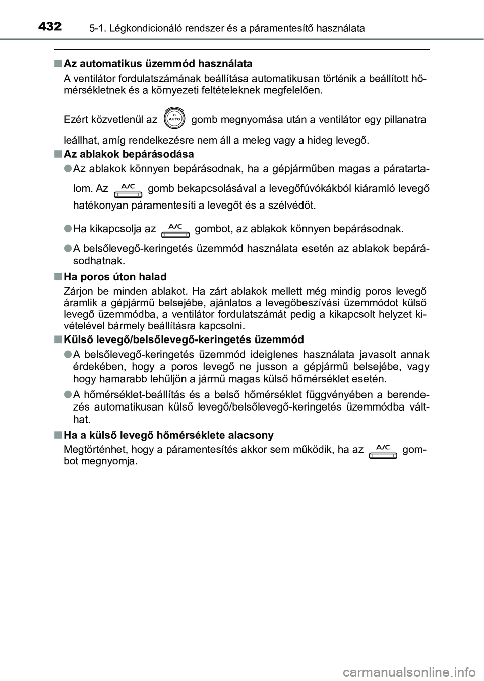 TOYOTA CAMRY 2019 Kezelési útmutató (in Hungarian) 4325-1. Légkondicionáló rendszer és a páramentesítő használata
nAz automatikus üzemmód használata
A ventilátor fordulatszámának beá llítása automatikusan történik a beállított hő TOYOTA CAMRY 2019 Kezelési útmutató (in Hungarian) 4325-1. Légkondicionáló rendszer és a páramentesítő használata
nAz automatikus üzemmód használata
A ventilátor fordulatszámának beá llítása automatikusan történik a beállított hő