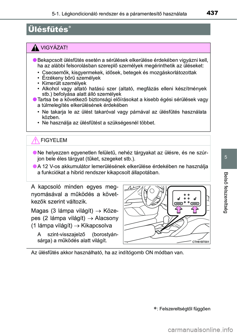 TOYOTA CAMRY 2019 Kezelési útmutató (in Hungarian) 4375-1. Légkondicionáló rendszer és a páramentesítő használata
5
Belső felszereltség
A kapcsoló minden egyes meg-
nyomásával a működés a követ-
kezők szerint változik.
Magas TOYOTA CAMRY 2019 Kezelési útmutató (in Hungarian) 4375-1. Légkondicionáló rendszer és a páramentesítő használata
5
Belső felszereltség
A kapcsoló minden egyes meg-
nyomásával a működés a követ-
kezők szerint változik.
Magas