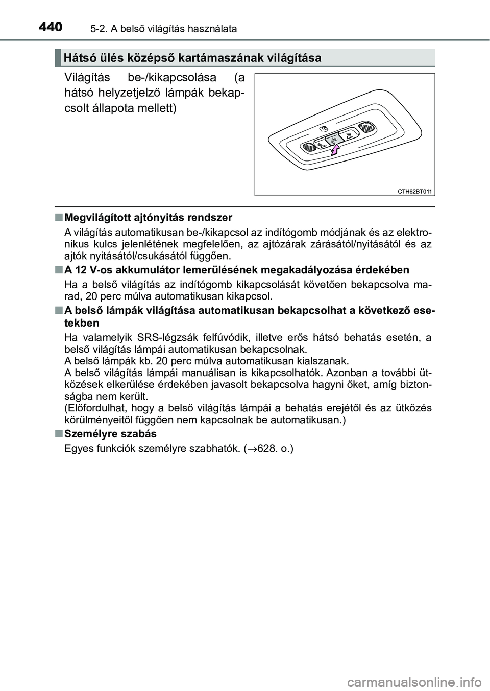 TOYOTA CAMRY 2019 Kezelési útmutató (in Hungarian) 4405-2. A belső világítás használata
Világítás be-/kikapcsolása (a
hátsó helyzetjelző lámpák bekap-
csolt állapota mellett)
nMegvilágított ajtónyitás rendszer
A világítás au TOYOTA CAMRY 2019 Kezelési útmutató (in Hungarian) 4405-2. A belső világítás használata
Világítás be-/kikapcsolása (a
hátsó helyzetjelző lámpák bekap-
csolt állapota mellett)
nMegvilágított ajtónyitás rendszer
A világítás au