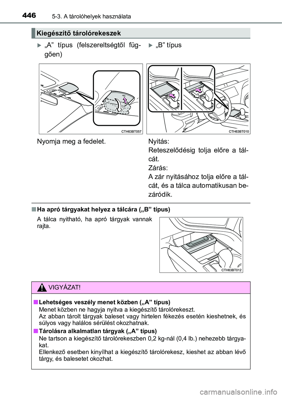 TOYOTA CAMRY 2019  Kezelési útmutató (in Hungarian) 4465-3. A tárolóhelyek használata
nHa apró tárgyakat helyez a tálcára („B” típus)
Kiegészítő tárolórekeszek
„A”  típus  (felszereltségtől  füg-
gően)„B” típus
Nyom
