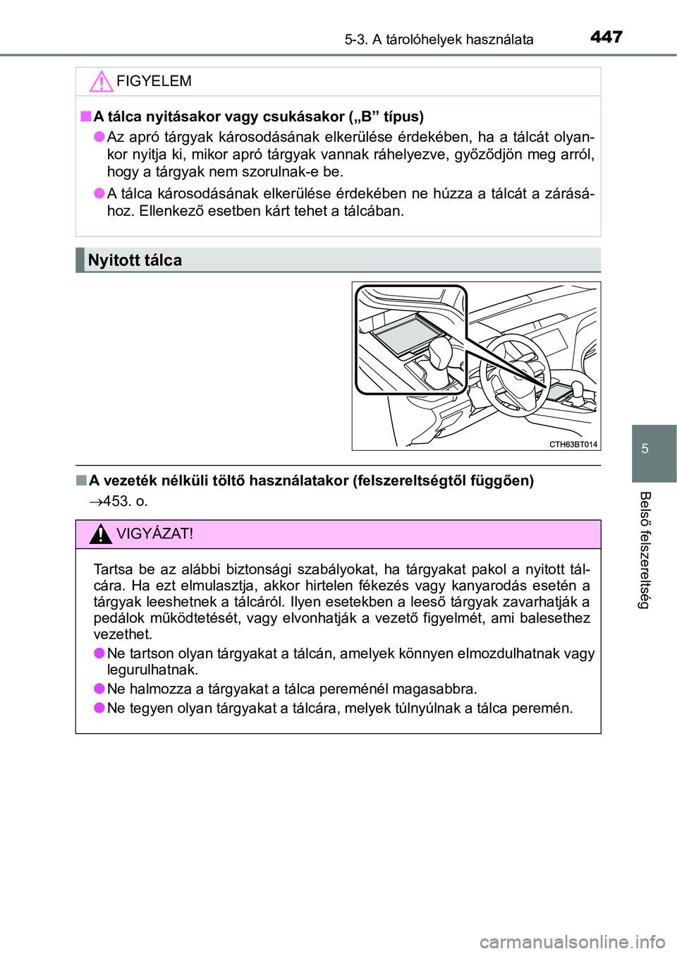 TOYOTA CAMRY 2019 Kezelési útmutató (in Hungarian) 4475-3. A tárolóhelyek használata
5
Belső felszereltségnA vezeték nélküli töltő használatakor (felszereltségtől függően )
453. o.
FIGYELEM
nA tálca nyitásakor vagy csukásakor („ TOYOTA CAMRY 2019 Kezelési útmutató (in Hungarian) 4475-3. A tárolóhelyek használata
5
Belső felszereltségnA vezeték nélküli töltő használatakor (felszereltségtől függően )
453. o.
FIGYELEM
nA tálca nyitásakor vagy csukásakor („