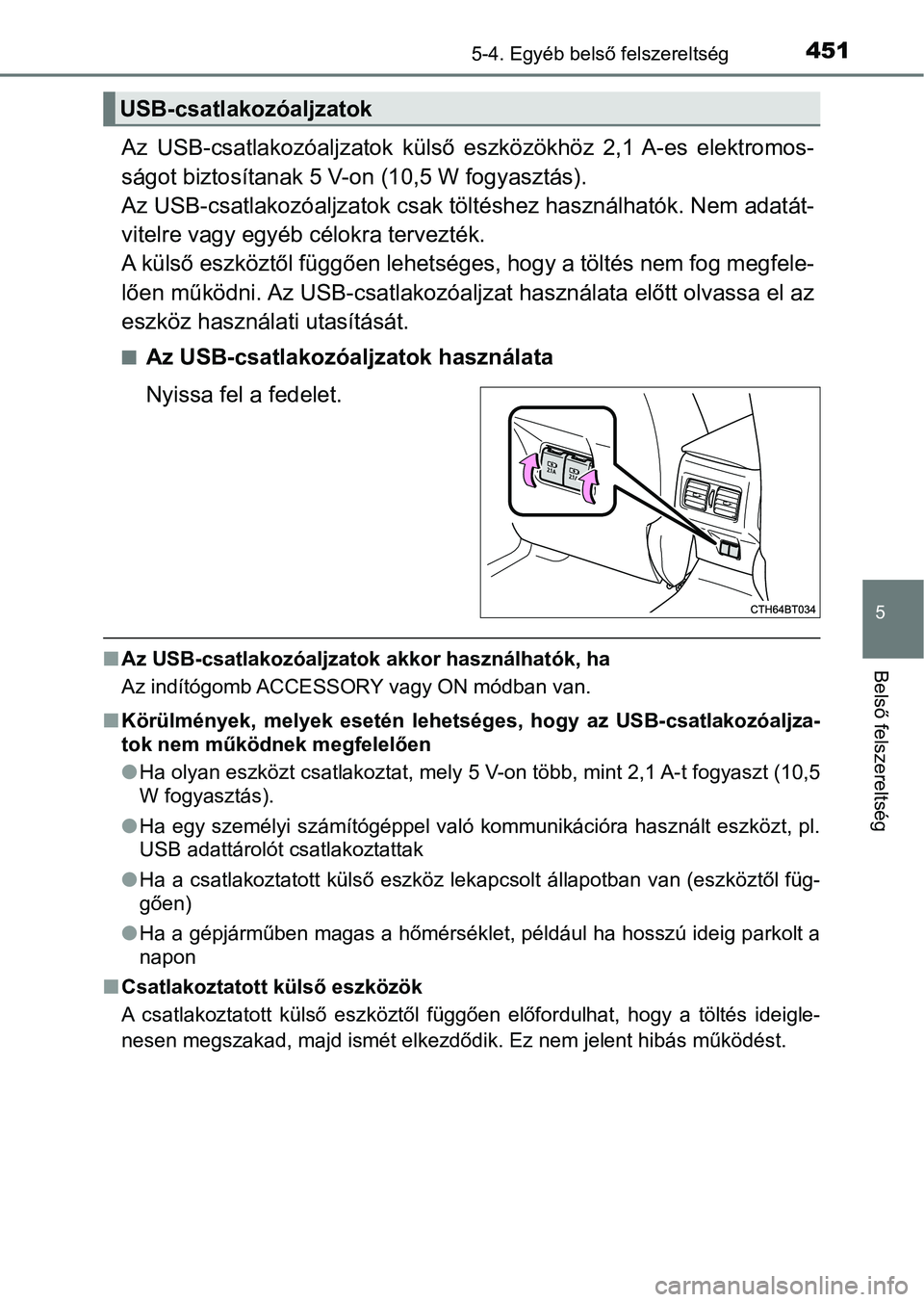 TOYOTA CAMRY 2019 Kezelési útmutató (in Hungarian) 4515-4. Egyéb belső felszereltség
5
Belső felszereltség
Az USB-csatlakozóaljzatok külső eszközökhöz 2,1 A-es elektromos -
ságot biztosítanak 5 V-on (10,5 W fogyasztás).
Az USB-csat TOYOTA CAMRY 2019 Kezelési útmutató (in Hungarian) 4515-4. Egyéb belső felszereltség
5
Belső felszereltség
Az USB-csatlakozóaljzatok külső eszközökhöz 2,1 A-es elektromos -
ságot biztosítanak 5 V-on (10,5 W fogyasztás).
Az USB-csat