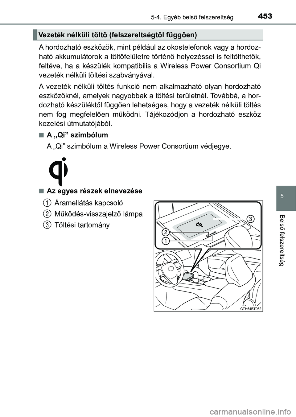 TOYOTA CAMRY 2019 Kezelési útmutató (in Hungarian) 4535-4. Egyéb belső felszereltség
5
Belső felszereltség
A hordozható eszközök, mint például az okostelefonok vagy a hor doz-
ható akkumulátorok a töltőfelüle tre történő helyezéssel TOYOTA CAMRY 2019 Kezelési útmutató (in Hungarian) 4535-4. Egyéb belső felszereltség
5
Belső felszereltség
A hordozható eszközök, mint például az okostelefonok vagy a hor doz-
ható akkumulátorok a töltőfelüle tre történő helyezéssel