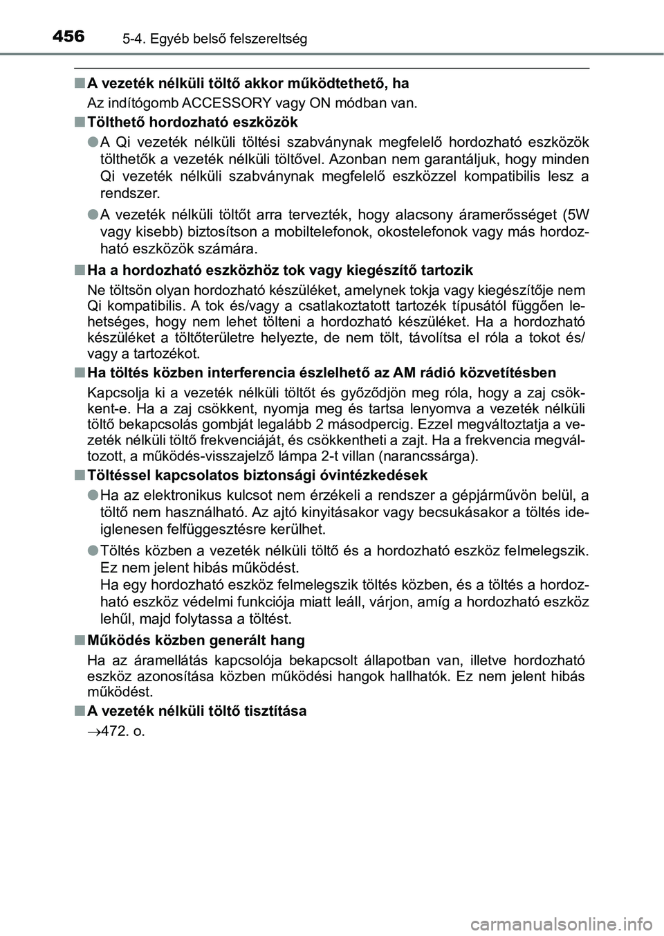 TOYOTA CAMRY 2019 Kezelési útmutató (in Hungarian) 4565-4. Egyéb belső felszereltség
nA vezeték nélküli töltő akkor működtethető, ha
Az indítógomb ACCESSORY vagy ON módban van.
nTölthető hordozható eszközök
lA Qi vezeték nélkü TOYOTA CAMRY 2019 Kezelési útmutató (in Hungarian) 4565-4. Egyéb belső felszereltség
nA vezeték nélküli töltő akkor működtethető, ha
Az indítógomb ACCESSORY vagy ON módban van.
nTölthető hordozható eszközök
lA Qi vezeték nélkü
