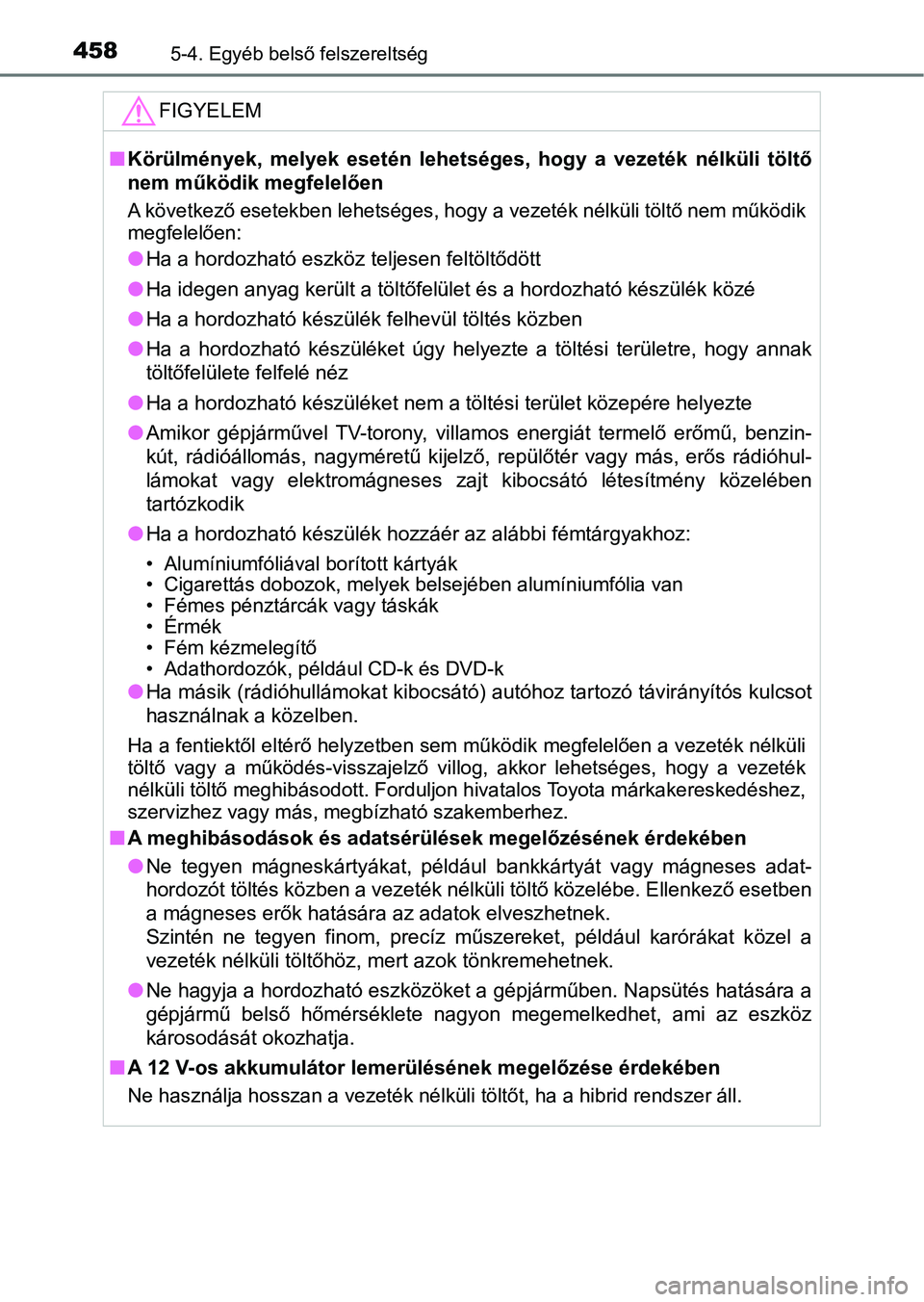 TOYOTA CAMRY 2019 Kezelési útmutató (in Hungarian) 4585-4. Egyéb belső felszereltség
FIGYELEM
nKörülmények, melyek esetén lehetséges, hogy a vezeték nélküli t öltő
nem működik megfelelően
A következő esetekben lehetséges , h TOYOTA CAMRY 2019 Kezelési útmutató (in Hungarian) 4585-4. Egyéb belső felszereltség
FIGYELEM
nKörülmények, melyek esetén lehetséges, hogy a vezeték nélküli t öltő
nem működik megfelelően
A következő esetekben lehetséges , h