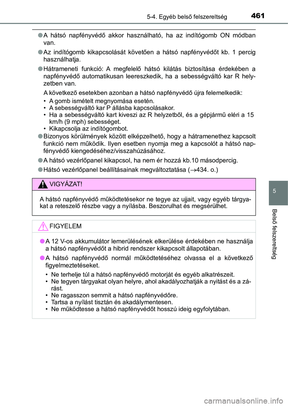 TOYOTA CAMRY 2019 Kezelési útmutató (in Hungarian) 4615-4. Egyéb belső felszereltség
5
Belső felszereltség
lA hátsó napfényvédő akkor használható, ha az indítógomb ON módb an
van.
l Az indítógomb kikapcsolását követően TOYOTA CAMRY 2019 Kezelési útmutató (in Hungarian) 4615-4. Egyéb belső felszereltség
5
Belső felszereltség
lA hátsó napfényvédő akkor használható, ha az indítógomb ON módb an
van.
l Az indítógomb kikapcsolását követően