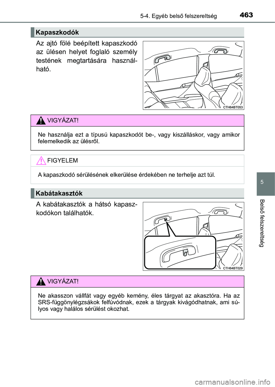 TOYOTA CAMRY 2019 Kezelési útmutató (in Hungarian) 4635-4. Egyéb belső felszereltség
5
Belső felszereltség
Az ajtó fölé beépített kapaszkodó
az ülésen helyet foglaló személy
testének megtartására használ-
ható.
A kabáta TOYOTA CAMRY 2019 Kezelési útmutató (in Hungarian) 4635-4. Egyéb belső felszereltség
5
Belső felszereltség
Az ajtó fölé beépített kapaszkodó
az ülésen helyet foglaló személy
testének megtartására használ-
ható.
A kabáta