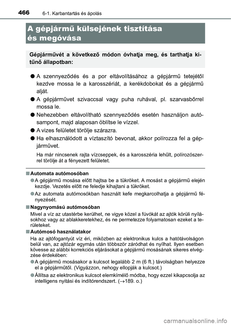 TOYOTA CAMRY 2019 Kezelési útmutató (in Hungarian) 4666-1. Karbantartás és ápolás
lA szennyeződés és a por eltávolításához a gépjármű tetejétől
kezdve mossa le a karosszériát , a kerékdobokat és a gépjármű
aljá TOYOTA CAMRY 2019 Kezelési útmutató (in Hungarian) 4666-1. Karbantartás és ápolás
lA szennyeződés és a por eltávolításához a gépjármű tetejétől
kezdve mossa le a karosszériát , a kerékdobokat és a gépjármű
aljá