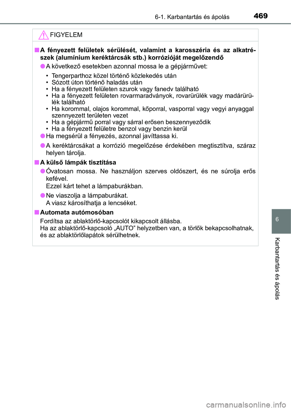 TOYOTA CAMRY 2019 Kezelési útmutató (in Hungarian) 4696-1. Karbantartás és ápolás
6
Karbantartás és ápolás
FIGYELEM
nA fényezett felületek sérülését, valamint a karosszéria és az a lkatré-
szek (alumínium keréktárcsák stb TOYOTA CAMRY 2019 Kezelési útmutató (in Hungarian) 4696-1. Karbantartás és ápolás
6
Karbantartás és ápolás
FIGYELEM
nA fényezett felületek sérülését, valamint a karosszéria és az a lkatré-
szek (alumínium keréktárcsák stb