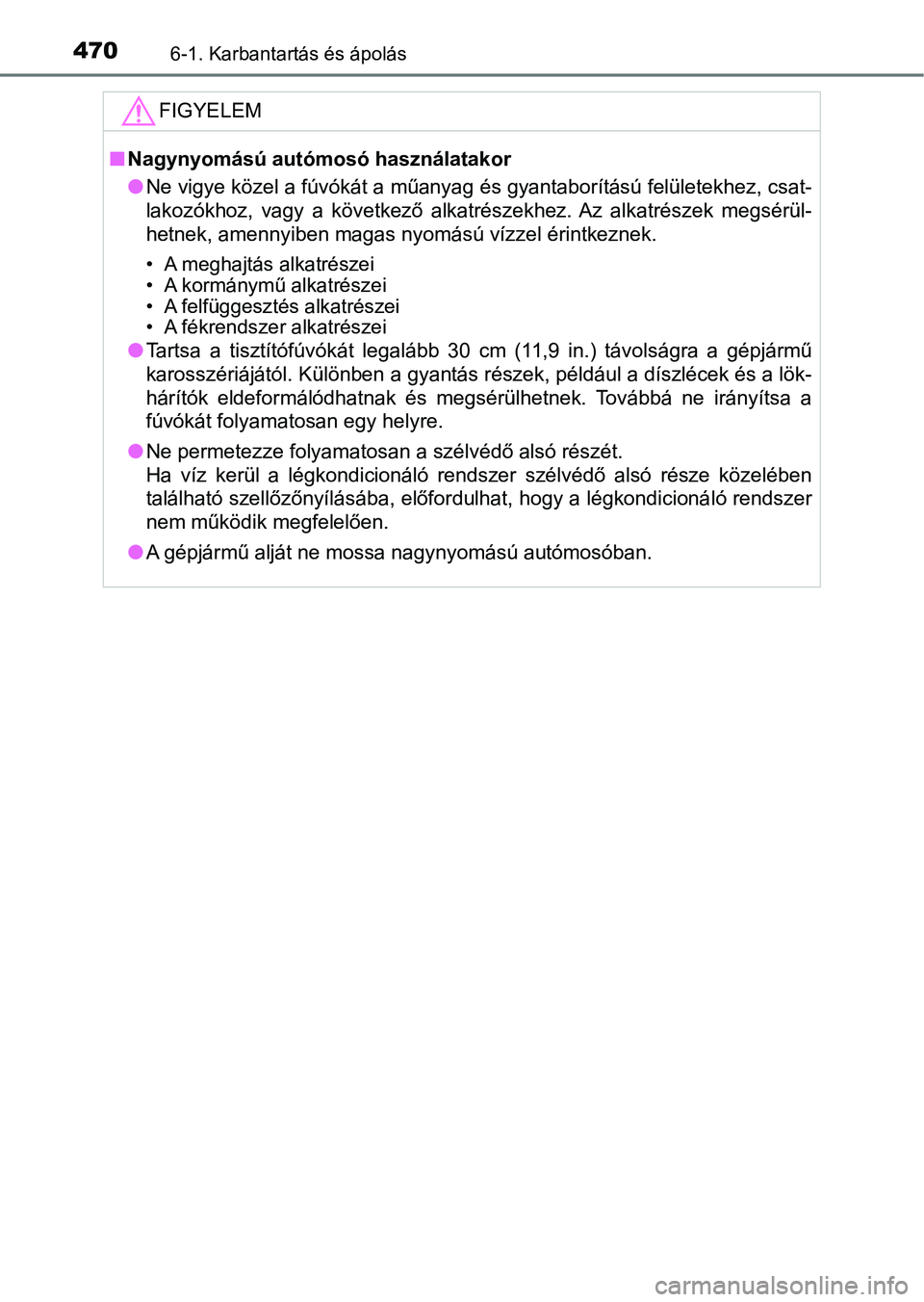 TOYOTA CAMRY 2019 Kezelési útmutató (in Hungarian) 4706-1. Karbantartás és ápolás
FIGYELEM
nNagynyomású autómosó használatakor
lNe vigye közel a fúvókát a műanyag és gyantaborítású felületekhez, csat-
lakozókhoz, vagy a követke TOYOTA CAMRY 2019 Kezelési útmutató (in Hungarian) 4706-1. Karbantartás és ápolás
FIGYELEM
nNagynyomású autómosó használatakor
lNe vigye közel a fúvókát a műanyag és gyantaborítású felületekhez, csat-
lakozókhoz, vagy a követke