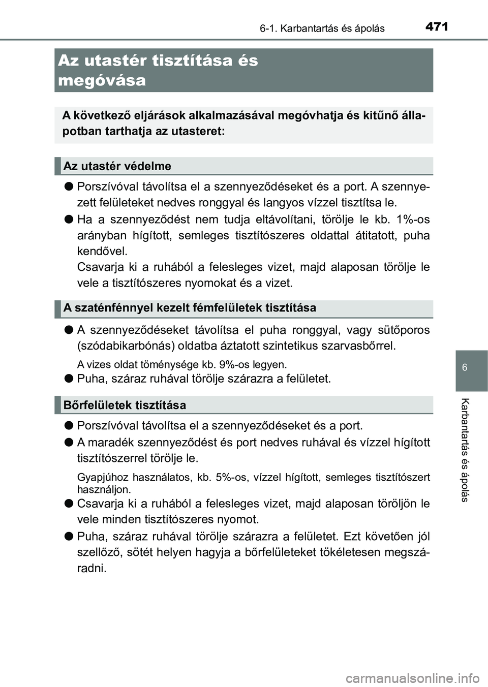 TOYOTA CAMRY 2019 Kezelési útmutató (in Hungarian) 4716-1. Karbantartás és ápolás
6
Karbantartás és ápolás
lPorszívóval távolítsa el a szennyeződéseket és a port. A szenny e-
zett felületeket nedves ronggyal és langyos vízze TOYOTA CAMRY 2019 Kezelési útmutató (in Hungarian) 4716-1. Karbantartás és ápolás
6
Karbantartás és ápolás
lPorszívóval távolítsa el a szennyeződéseket és a port. A szenny e-
zett felületeket nedves ronggyal és langyos vízze