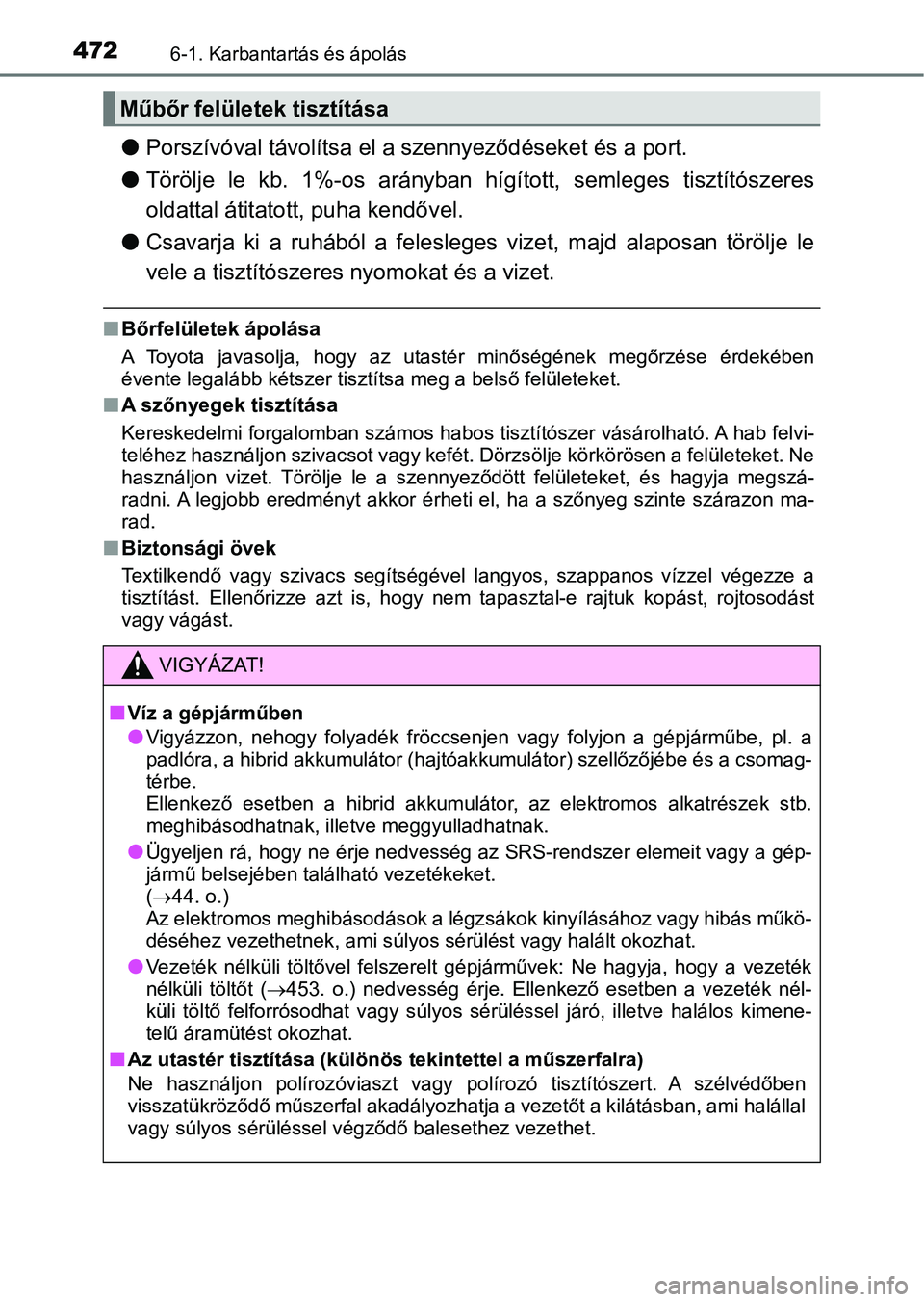 TOYOTA CAMRY 2019 Kezelési útmutató (in Hungarian) 4726-1. Karbantartás és ápolás
lPorszívóval távolítsa el a szennyeződéseket és a port.
l Törölje le kb. 1%-os arányban hí gított, semleges tisztítószeres
oldattal átitatott, TOYOTA CAMRY 2019 Kezelési útmutató (in Hungarian) 4726-1. Karbantartás és ápolás
lPorszívóval távolítsa el a szennyeződéseket és a port.
l Törölje le kb. 1%-os arányban hí gított, semleges tisztítószeres
oldattal átitatott,