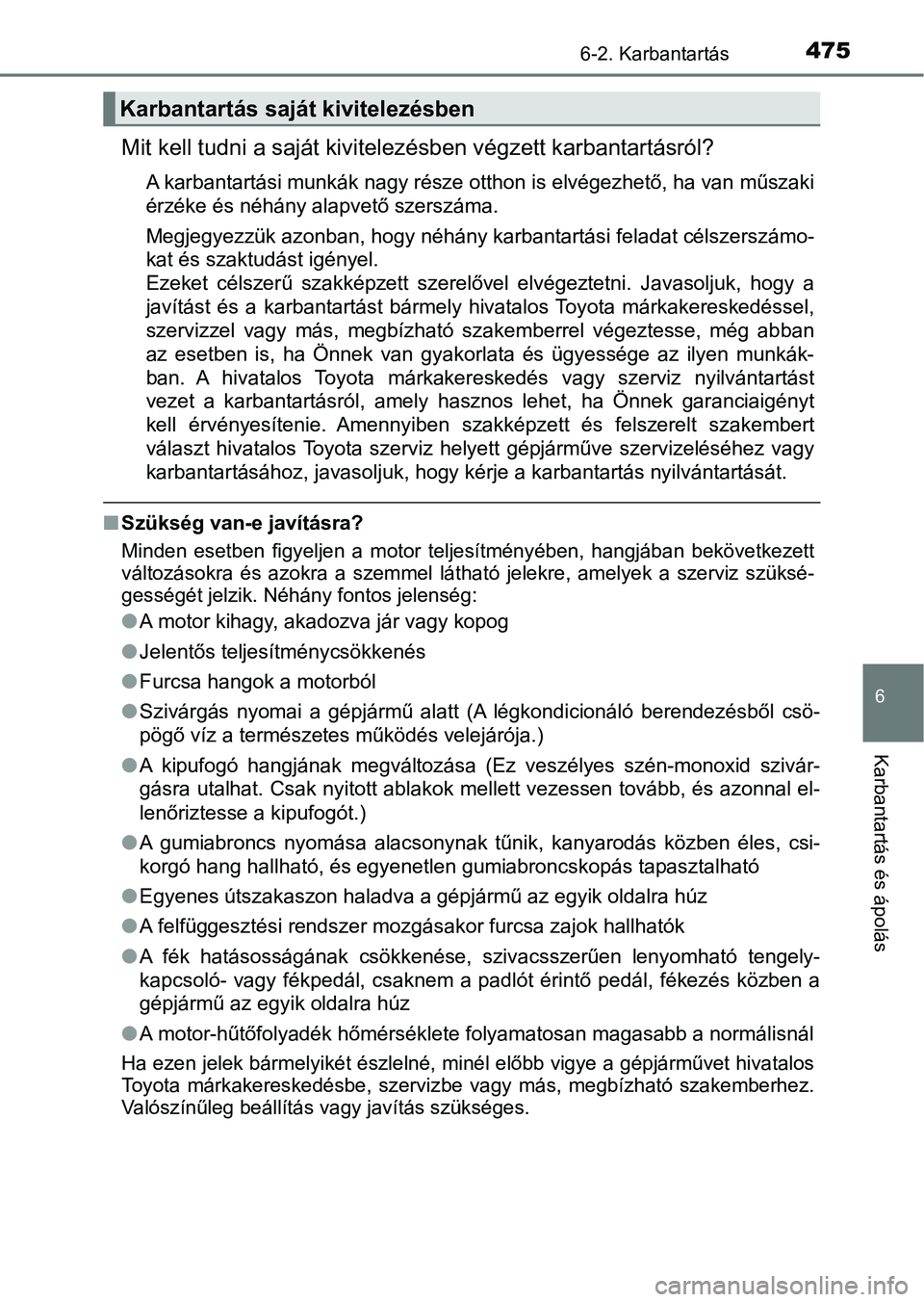 TOYOTA CAMRY 2019 Kezelési útmutató (in Hungarian) 4756-2. Karbantartás
6
Karbantartás és ápolás
Mit kell tudni a saját kivitelezésben végzett karbantartásról?
A karbantartási munkák nagy része otthon is elvégezhető, ha van műszaki
é TOYOTA CAMRY 2019 Kezelési útmutató (in Hungarian) 4756-2. Karbantartás
6
Karbantartás és ápolás
Mit kell tudni a saját kivitelezésben végzett karbantartásról?
A karbantartási munkák nagy része otthon is elvégezhető, ha van műszaki
é
