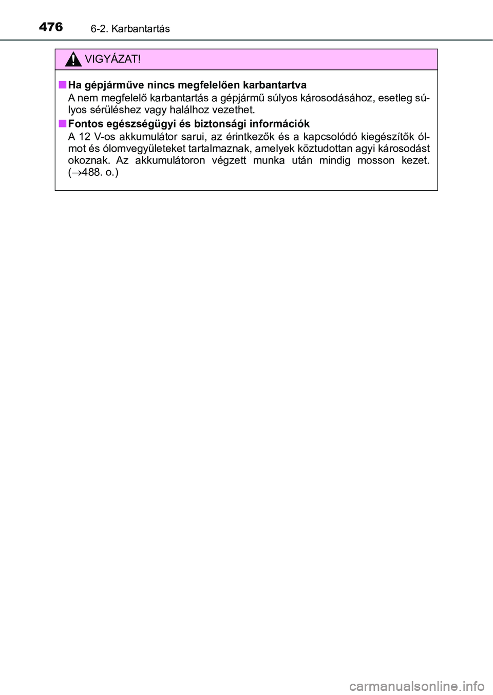 TOYOTA CAMRY 2019 Kezelési útmutató (in Hungarian) 4766-2. Karbantartás
VIGYÁZAT!
nHa gépjárműve nincs megfelelően karbantartva
A nem megfelelő karbantartás a gépjármű súlyos károsodásához, esetleg sú-
lyos sérüléshez vagy halálho TOYOTA CAMRY 2019 Kezelési útmutató (in Hungarian) 4766-2. Karbantartás
VIGYÁZAT!
nHa gépjárműve nincs megfelelően karbantartva
A nem megfelelő karbantartás a gépjármű súlyos károsodásához, esetleg sú-
lyos sérüléshez vagy halálho