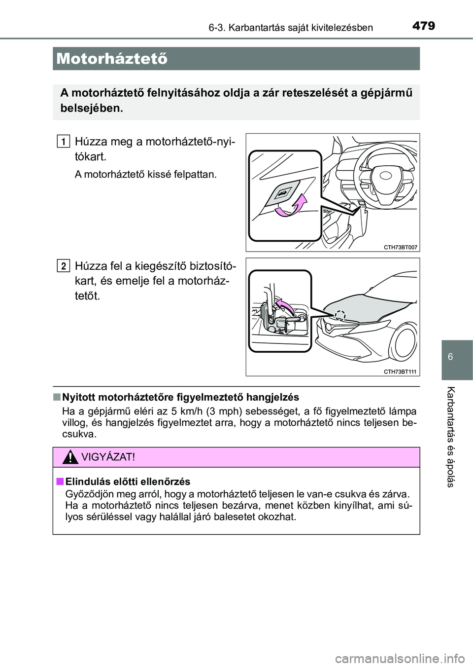 TOYOTA CAMRY 2019 Kezelési útmutató (in Hungarian) 4796-3. Karbantartás saját kivitelezésben
6
Karbantartás és ápolás
Húzza meg a motorháztető-nyi-
tókart.
A motorháztető kissé felpattan.
Húzza fel a kiegészítő biztosító-
kart, és TOYOTA CAMRY 2019 Kezelési útmutató (in Hungarian) 4796-3. Karbantartás saját kivitelezésben
6
Karbantartás és ápolás
Húzza meg a motorháztető-nyi-
tókart.
A motorháztető kissé felpattan.
Húzza fel a kiegészítő biztosító-
kart, és