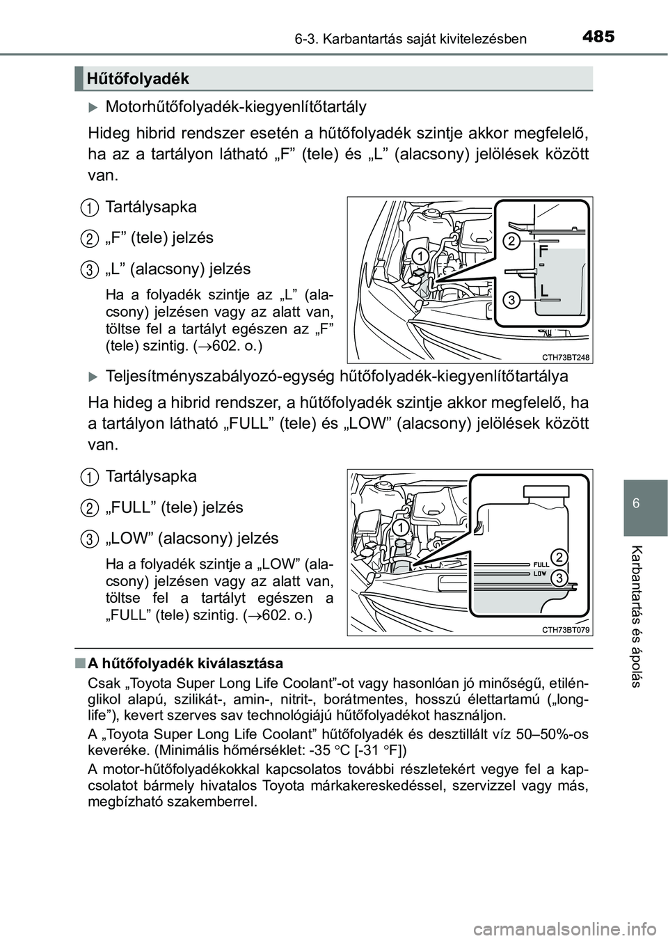TOYOTA CAMRY 2019 Kezelési útmutató (in Hungarian) 4856-3. Karbantartás saját kivitelezésben
6
Karbantartás és ápolás
Motorhűtőfolyadék-kiegyenlítőtartály
Hideg hibrid rendszer esetén a hű tőfolyadék szintje akkor megfelel TOYOTA CAMRY 2019 Kezelési útmutató (in Hungarian) 4856-3. Karbantartás saját kivitelezésben
6
Karbantartás és ápolás
Motorhűtőfolyadék-kiegyenlítőtartály
Hideg hibrid rendszer esetén a hű tőfolyadék szintje akkor megfelel