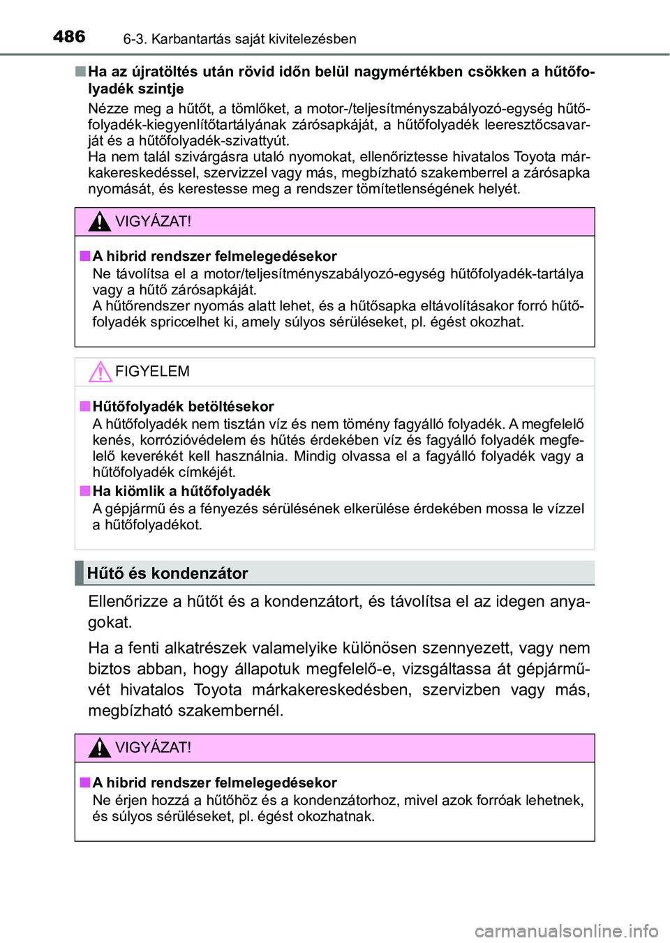 TOYOTA CAMRY 2019 Kezelési útmutató (in Hungarian) 4866-3. Karbantartás saját kivitelezésben
nHa az újratöltés után rövid id őn belül nagymértékben csökken a hűtőfo-
lyadék szintje
Nézze meg a hűtőt, a tömlőket, a motor-/teljesí TOYOTA CAMRY 2019 Kezelési útmutató (in Hungarian) 4866-3. Karbantartás saját kivitelezésben
nHa az újratöltés után rövid id őn belül nagymértékben csökken a hűtőfo-
lyadék szintje
Nézze meg a hűtőt, a tömlőket, a motor-/teljesí