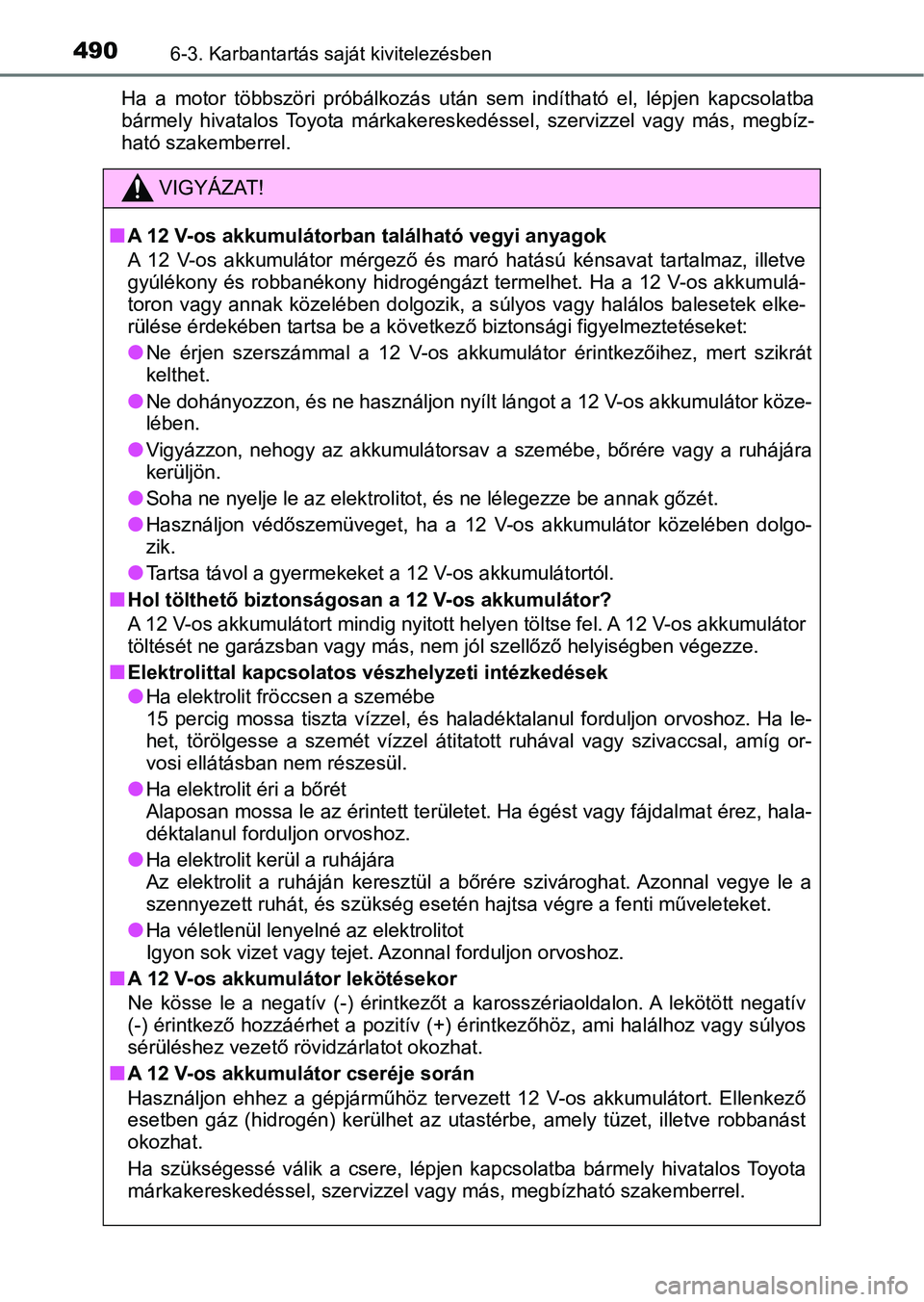 TOYOTA CAMRY 2019 Kezelési útmutató (in Hungarian) 4906-3. Karbantartás saját kivitelezésben
Ha a motor többszöri próbálkozás után sem indítható el, lépjen kapcsolatba
bármely hivatalos Toyota márkaker eskedéssel, szervizz TOYOTA CAMRY 2019 Kezelési útmutató (in Hungarian) 4906-3. Karbantartás saját kivitelezésben
Ha a motor többszöri próbálkozás után sem indítható el, lépjen kapcsolatba
bármely hivatalos Toyota márkaker eskedéssel, szervizz