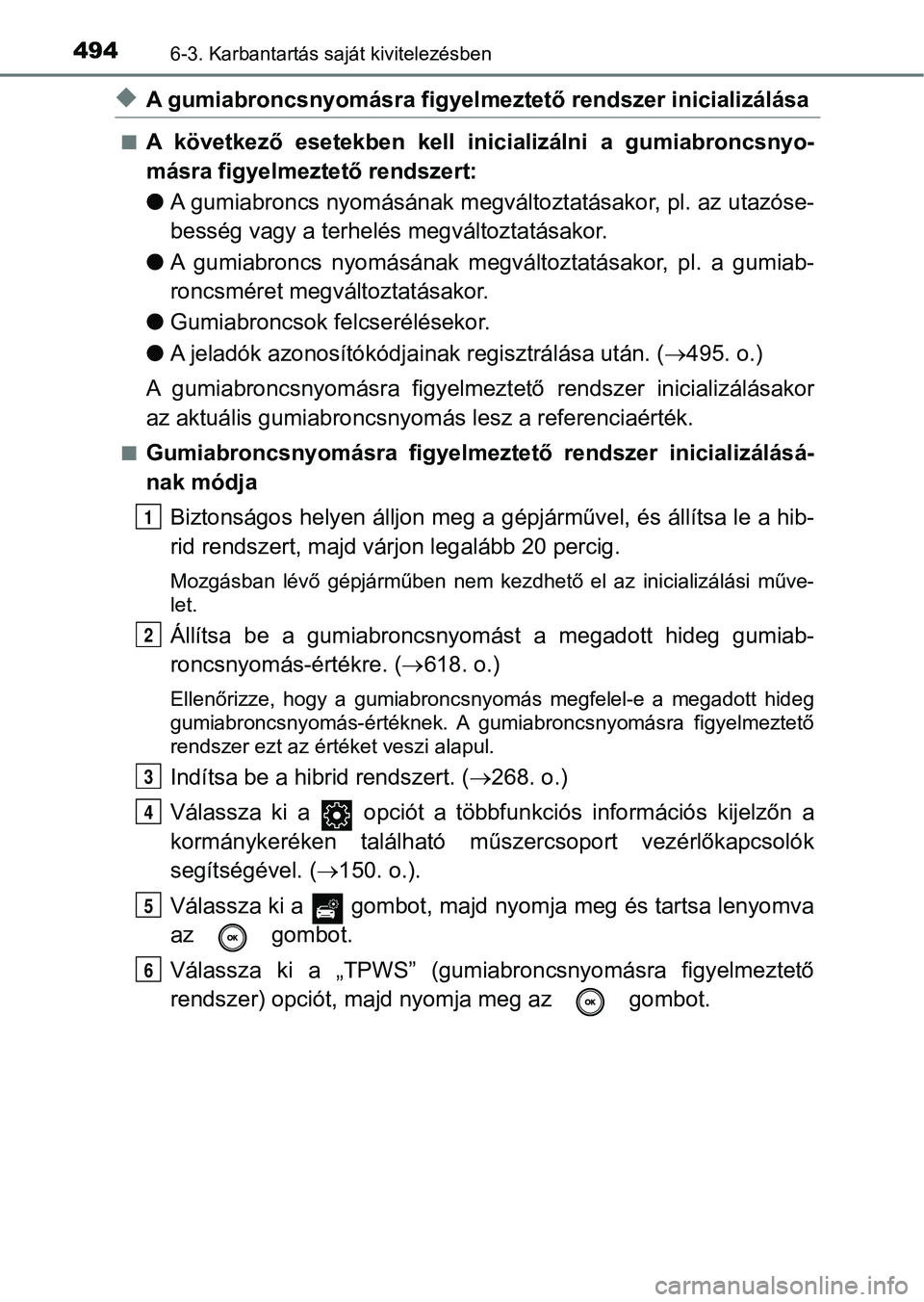 TOYOTA CAMRY 2019 Kezelési útmutató (in Hungarian) 4946-3. Karbantartás saját kivitelezésben
uA gumiabroncsnyomásra figyelmeztető rendszer inicializálása
nA következő esetekben kell inicializálni a gumiabroncsnyo-
másra figyelmeztető TOYOTA CAMRY 2019 Kezelési útmutató (in Hungarian) 4946-3. Karbantartás saját kivitelezésben
uA gumiabroncsnyomásra figyelmeztető rendszer inicializálása
nA következő esetekben kell inicializálni a gumiabroncsnyo-
másra figyelmeztető
