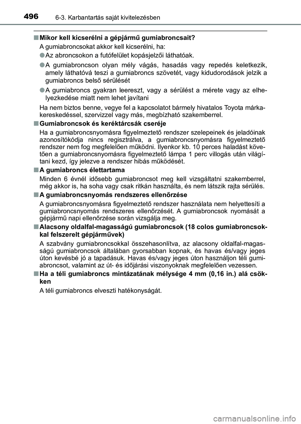 TOYOTA CAMRY 2019 Kezelési útmutató (in Hungarian) 4966-3. Karbantartás saját kivitelezésben
nMikor kell kicserélni a gépjármű gumiabroncsait?
A gumiabroncsokat akkor kell kicserélni, ha:
lAz abroncsokon a futófelület kopásjelzői látható TOYOTA CAMRY 2019 Kezelési útmutató (in Hungarian) 4966-3. Karbantartás saját kivitelezésben
nMikor kell kicserélni a gépjármű gumiabroncsait?
A gumiabroncsokat akkor kell kicserélni, ha:
lAz abroncsokon a futófelület kopásjelzői látható