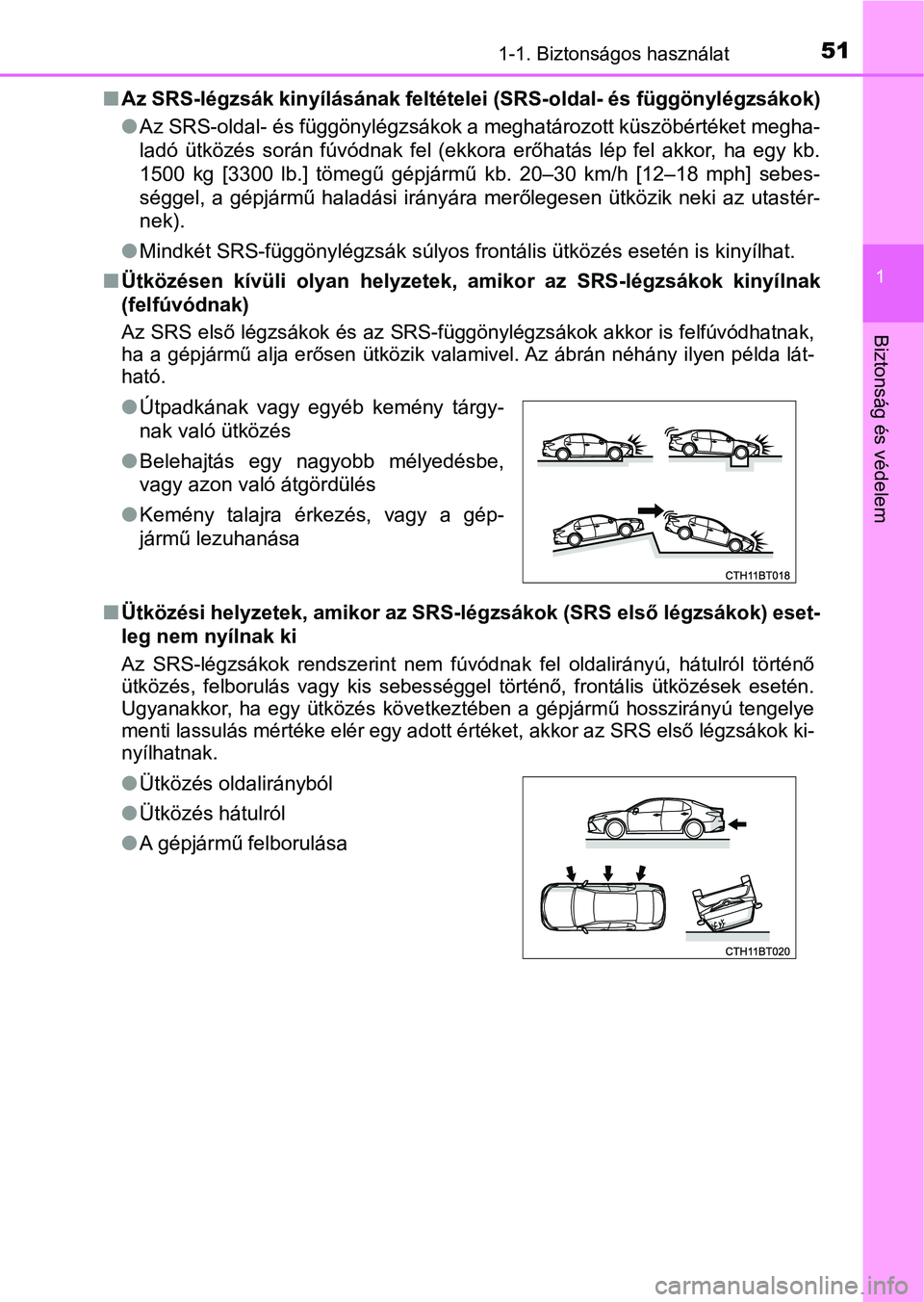 TOYOTA CAMRY 2019  Kezelési útmutató (in Hungarian) 511-1. Biztonságos használat
1
Biztonság és védelem
nAz SRS-légzsák kinyílásának feltételei (SRS-oldal- és függönylé gzsákok)
l Az SRS-oldal- és függönylégzsákok a meghatározott 