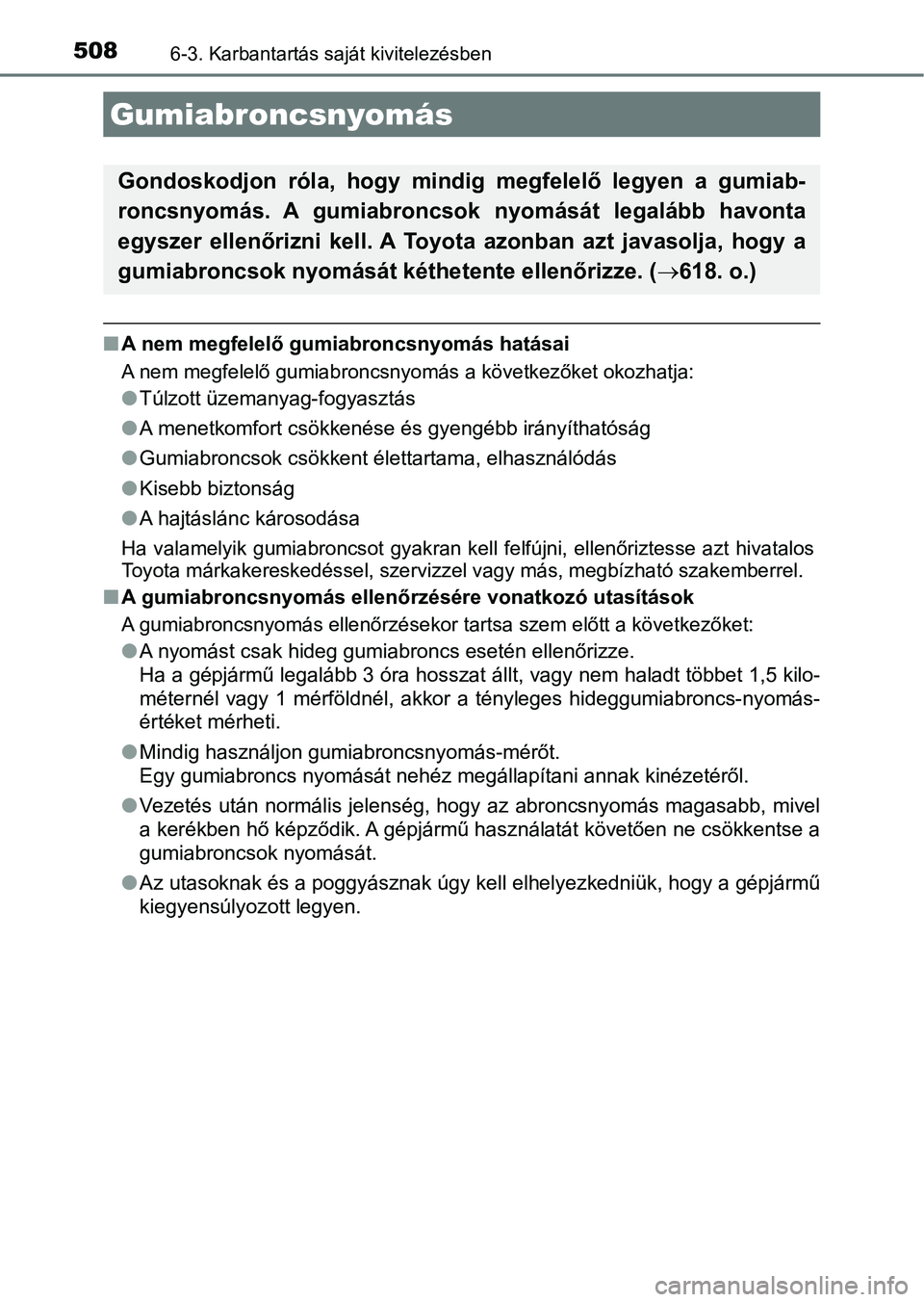 TOYOTA CAMRY 2019 Kezelési útmutató (in Hungarian) 5086-3. Karbantartás saját kivitelezésben
nA nem megfelelő gumiabroncsnyomás hatásai
A nem megfelelő gumiabroncsnyomás a következőket okozhatja:
lTúlzott üzemanyag-fogyasztás
l A menetkom TOYOTA CAMRY 2019 Kezelési útmutató (in Hungarian) 5086-3. Karbantartás saját kivitelezésben
nA nem megfelelő gumiabroncsnyomás hatásai
A nem megfelelő gumiabroncsnyomás a következőket okozhatja:
lTúlzott üzemanyag-fogyasztás
l A menetkom