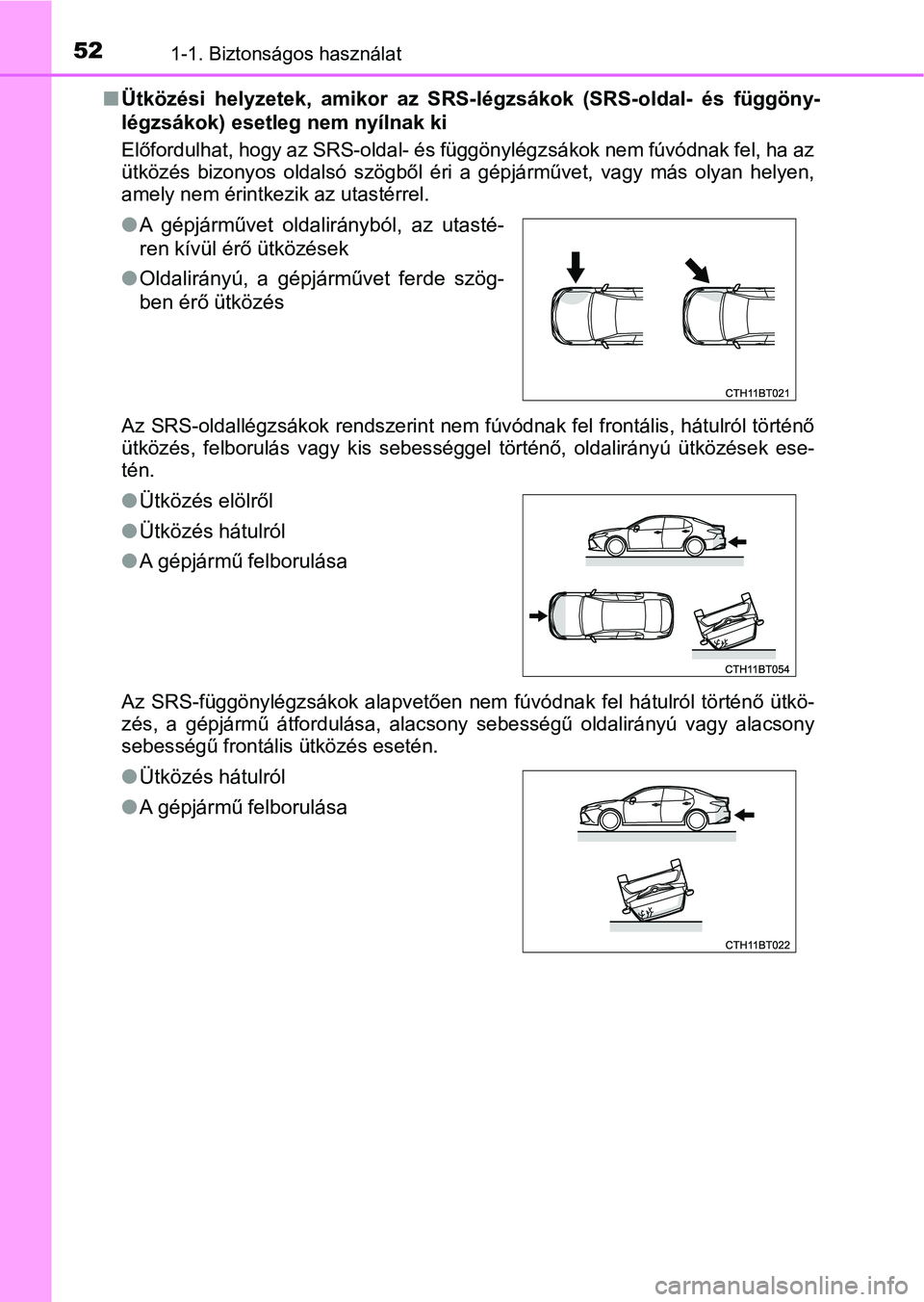 TOYOTA CAMRY 2019  Kezelési útmutató (in Hungarian) 521-1. Biztonságos használat
nÜtközési  helyzetek,  amikor  az  S RS-légzsákok  (SRS-oldal-  és  függ öny-
légzsákok) esetleg nem nyílnak ki
Előfordulhat, hogy az SRS-oldal-  és függö