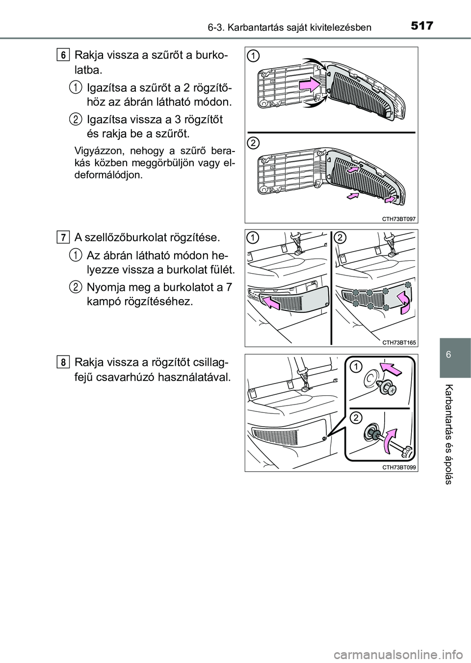 TOYOTA CAMRY 2019 Kezelési útmutató (in Hungarian) 5176-3. Karbantartás saját kivitelezésben
6
Karbantartás és ápolás
Rakja vissza a szűrőt a burko-
latba.Igazítsa a szűrőt a 2 rögzítő-
höz az ábrán látható módon.
Igazítsa vissza TOYOTA CAMRY 2019 Kezelési útmutató (in Hungarian) 5176-3. Karbantartás saját kivitelezésben
6
Karbantartás és ápolás
Rakja vissza a szűrőt a burko-
latba.Igazítsa a szűrőt a 2 rögzítő-
höz az ábrán látható módon.
Igazítsa vissza