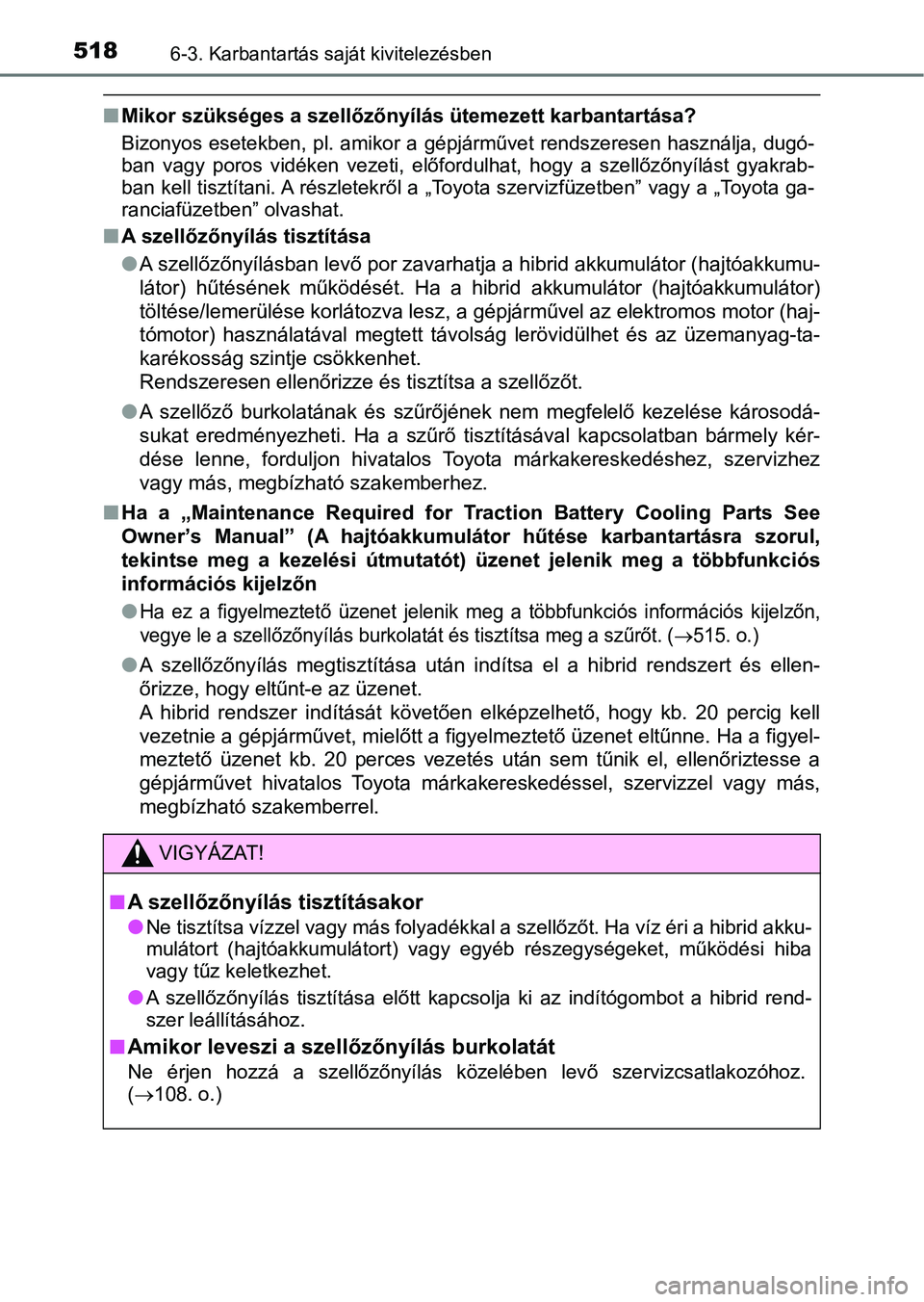 TOYOTA CAMRY 2019 Kezelési útmutató (in Hungarian) 5186-3. Karbantartás saját kivitelezésben
nMikor szükséges a szellőzőnyílás ütemezett karbantartása?
Bizonyos esetekben, pl. amikor a gépjárművet rendszeresen haszn álja, dugó-
ban TOYOTA CAMRY 2019 Kezelési útmutató (in Hungarian) 5186-3. Karbantartás saját kivitelezésben
nMikor szükséges a szellőzőnyílás ütemezett karbantartása?
Bizonyos esetekben, pl. amikor a gépjárművet rendszeresen haszn álja, dugó-
ban