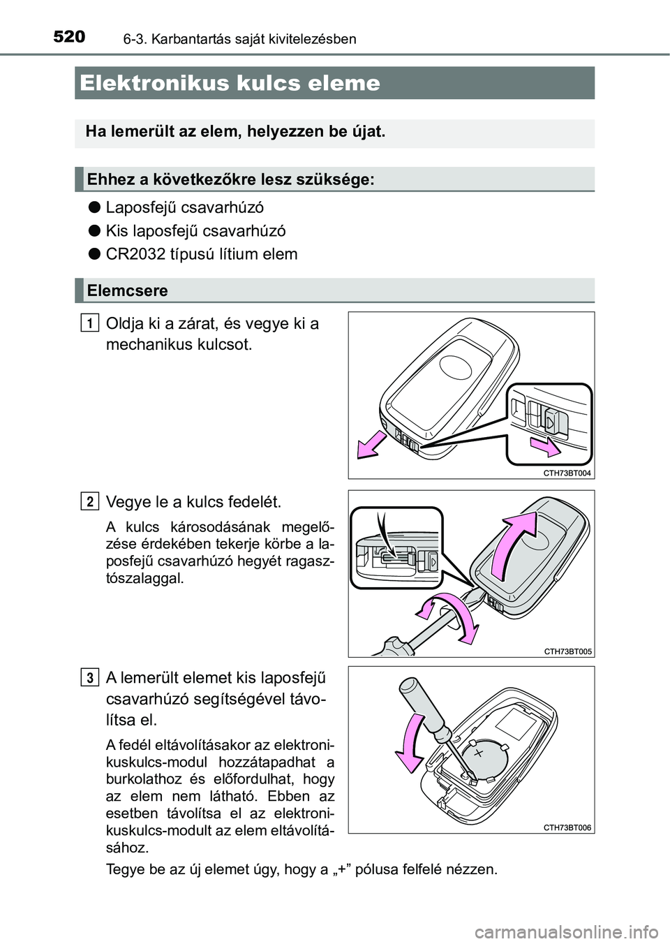 TOYOTA CAMRY 2019 Kezelési útmutató (in Hungarian) 5206-3. Karbantartás saját kivitelezésben
lLaposfejű csavarhúzó
l Kis laposfejű csavarhúzó
l CR2032 típusú lítium elem
Oldja ki a zárat, és vegye ki a
mechanikus kulcsot.
Vegye le a kul TOYOTA CAMRY 2019 Kezelési útmutató (in Hungarian) 5206-3. Karbantartás saját kivitelezésben
lLaposfejű csavarhúzó
l Kis laposfejű csavarhúzó
l CR2032 típusú lítium elem
Oldja ki a zárat, és vegye ki a
mechanikus kulcsot.
Vegye le a kul