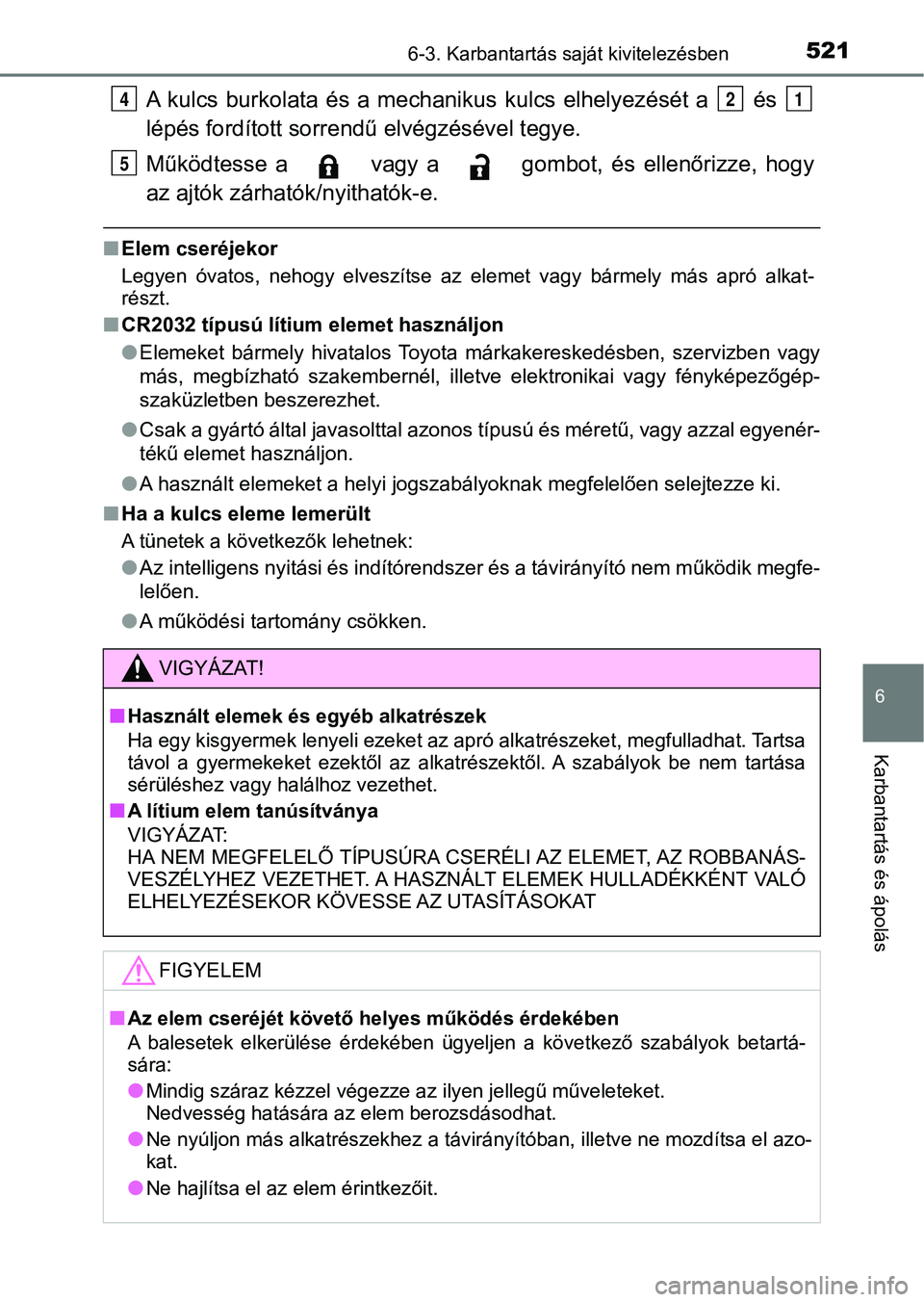 TOYOTA CAMRY 2019 Kezelési útmutató (in Hungarian) 5216-3. Karbantartás saját kivitelezésben
6
Karbantartás és ápolás
A kulcs burkolata és a mechanikus kulcs elhelyezését a és
lépés fordított sorrendű elvégzésével tegye.
TOYOTA CAMRY 2019 Kezelési útmutató (in Hungarian) 5216-3. Karbantartás saját kivitelezésben
6
Karbantartás és ápolás
A kulcs burkolata és a mechanikus kulcs elhelyezését a és
lépés fordított sorrendű elvégzésével tegye.