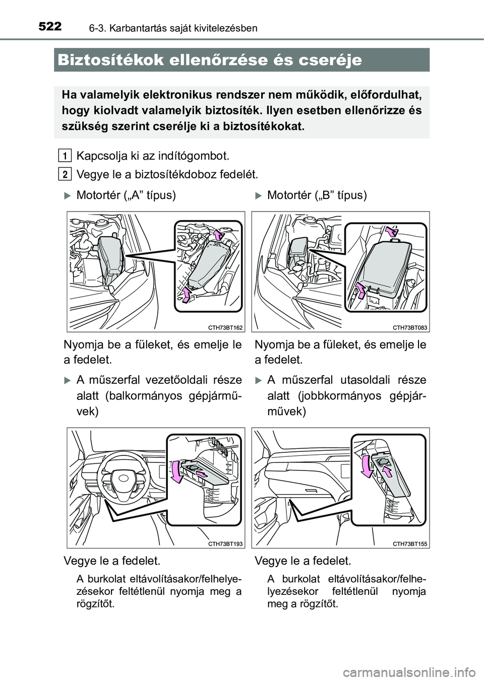 TOYOTA CAMRY 2019 Kezelési útmutató (in Hungarian) 5226-3. Karbantartás saját kivitelezésben
Kapcsolja ki az indítógombot.
Vegye le a biztosítékdoboz fedelét.
Biztosítékok ellen őrzése és cseréje
Ha valamelyik elektronikus rend szer nem TOYOTA CAMRY 2019 Kezelési útmutató (in Hungarian) 5226-3. Karbantartás saját kivitelezésben
Kapcsolja ki az indítógombot.
Vegye le a biztosítékdoboz fedelét.
Biztosítékok ellen őrzése és cseréje
Ha valamelyik elektronikus rend szer nem