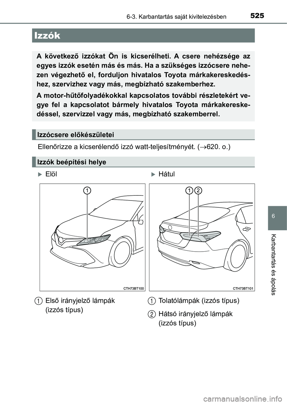 TOYOTA CAMRY 2019 Kezelési útmutató (in Hungarian) 5256-3. Karbantartás saját kivitelezésben
6
Karbantartás és ápolás
Ellenőrizze a kicserélendő izzó watt-teljesítményét. (620. o.)
Izzók
A következő izzókat Ön is kicserélhe TOYOTA CAMRY 2019 Kezelési útmutató (in Hungarian) 5256-3. Karbantartás saját kivitelezésben
6
Karbantartás és ápolás
Ellenőrizze a kicserélendő izzó watt-teljesítményét. (620. o.)
Izzók
A következő izzókat Ön is kicserélhe