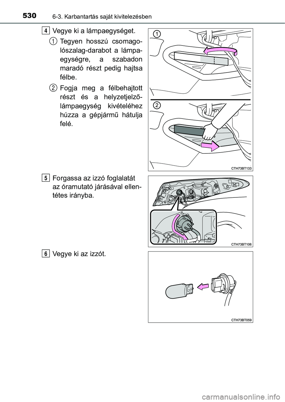TOYOTA CAMRY 2019 Kezelési útmutató (in Hungarian) 5306-3. Karbantartás saját kivitelezésben
Vegye ki a lámpaegységet.
Tegyen hosszú csomago-
lószalag-darabot a lámpa-
egységre, a szabadon
maradó részt pedig hajtsa
félbe.
Fogja m TOYOTA CAMRY 2019 Kezelési útmutató (in Hungarian) 5306-3. Karbantartás saját kivitelezésben
Vegye ki a lámpaegységet.
Tegyen hosszú csomago-
lószalag-darabot a lámpa-
egységre, a szabadon
maradó részt pedig hajtsa
félbe.
Fogja m
