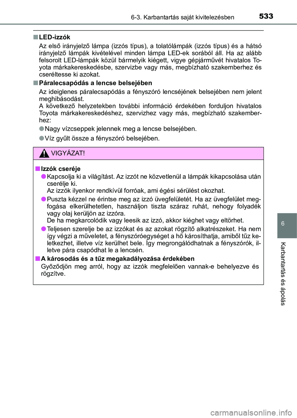 TOYOTA CAMRY 2019 Kezelési útmutató (in Hungarian) 5336-3. Karbantartás saját kivitelezésben
6
Karbantartás és ápolás
nLED-izzók
Az első irányjelző lámpa (izzós típus), a tolatólámpák (izzós típus) és a hátsó
irányje TOYOTA CAMRY 2019 Kezelési útmutató (in Hungarian) 5336-3. Karbantartás saját kivitelezésben
6
Karbantartás és ápolás
nLED-izzók
Az első irányjelző lámpa (izzós típus), a tolatólámpák (izzós típus) és a hátsó
irányje