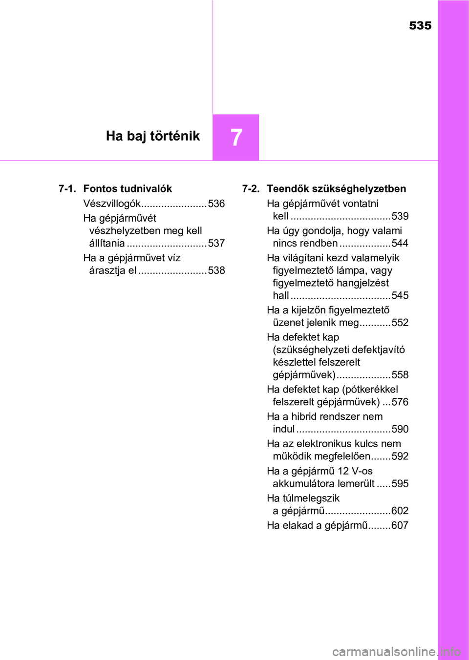TOYOTA CAMRY 2019 Kezelési útmutató (in Hungarian) 535
7Ha baj történik
7-1. Fontos tudnivalókVészvillogók....................... 536
Ha gépjárművét vészhelyzetben meg kell
állítania ............................ 537
Ha a gépjárművet v TOYOTA CAMRY 2019 Kezelési útmutató (in Hungarian) 535
7Ha baj történik
7-1. Fontos tudnivalókVészvillogók....................... 536
Ha gépjárművét vészhelyzetben meg kell
állítania ............................ 537
Ha a gépjárművet v